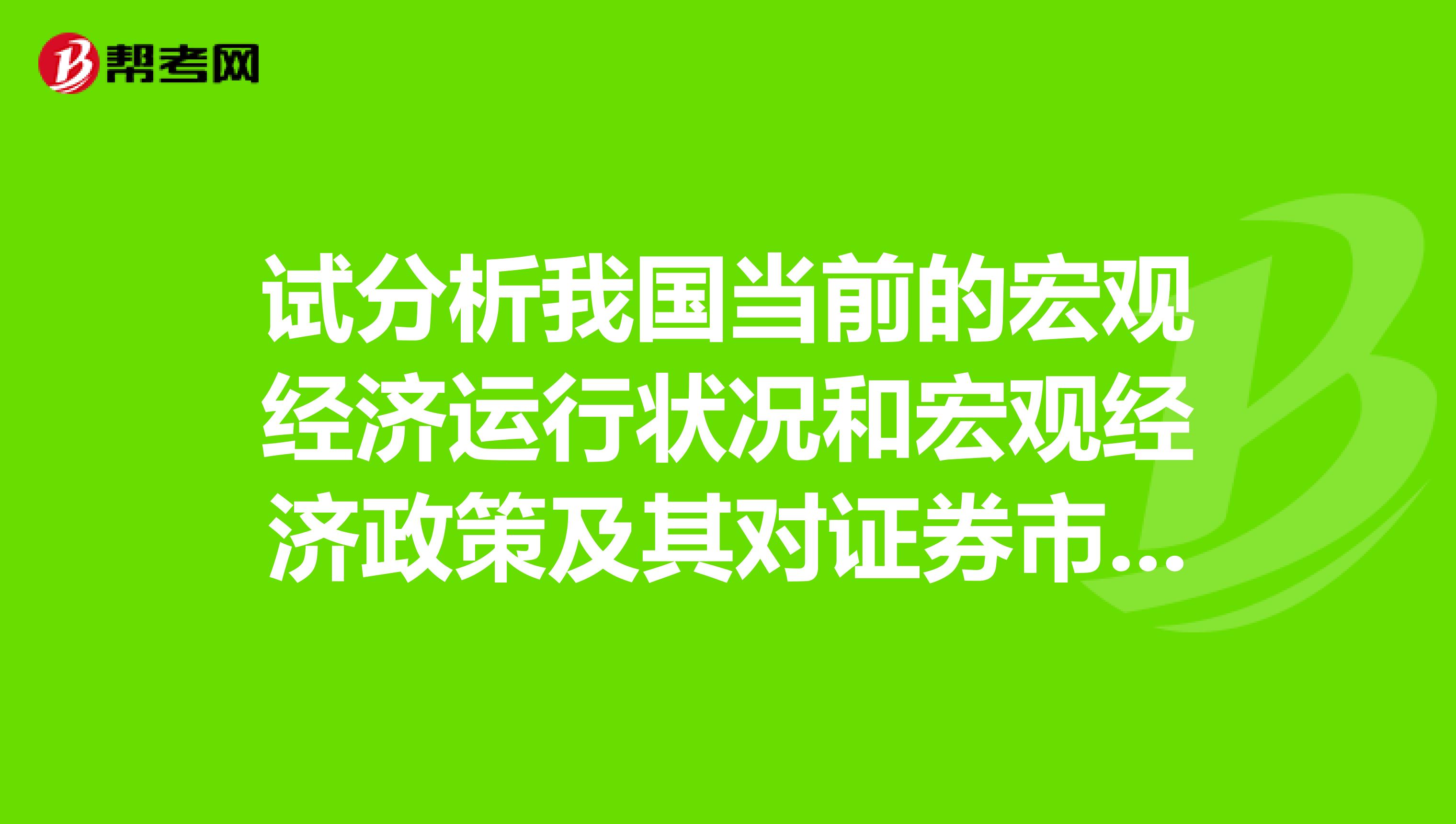 试分析我国当前的宏观经济运行状况和宏观经济政策及其对证券市场的影响