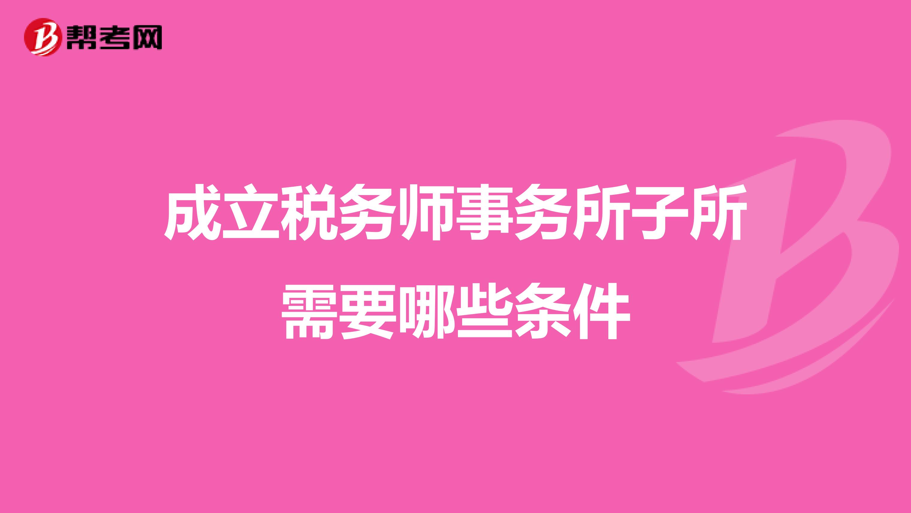 成立税务师事务所子所需要哪些条件