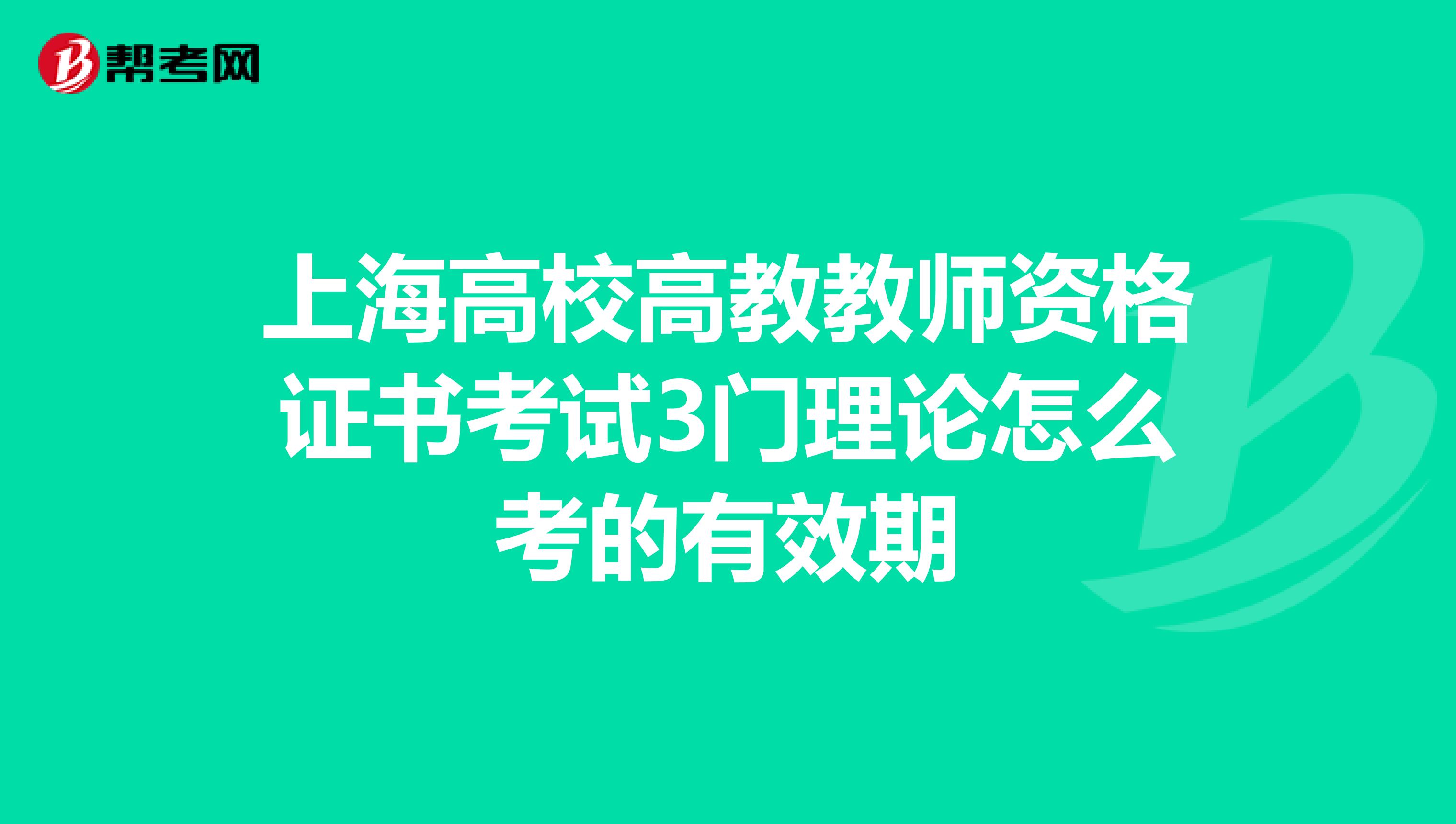 上海高校高教教师资格证书考试3门理论怎么考的有效期