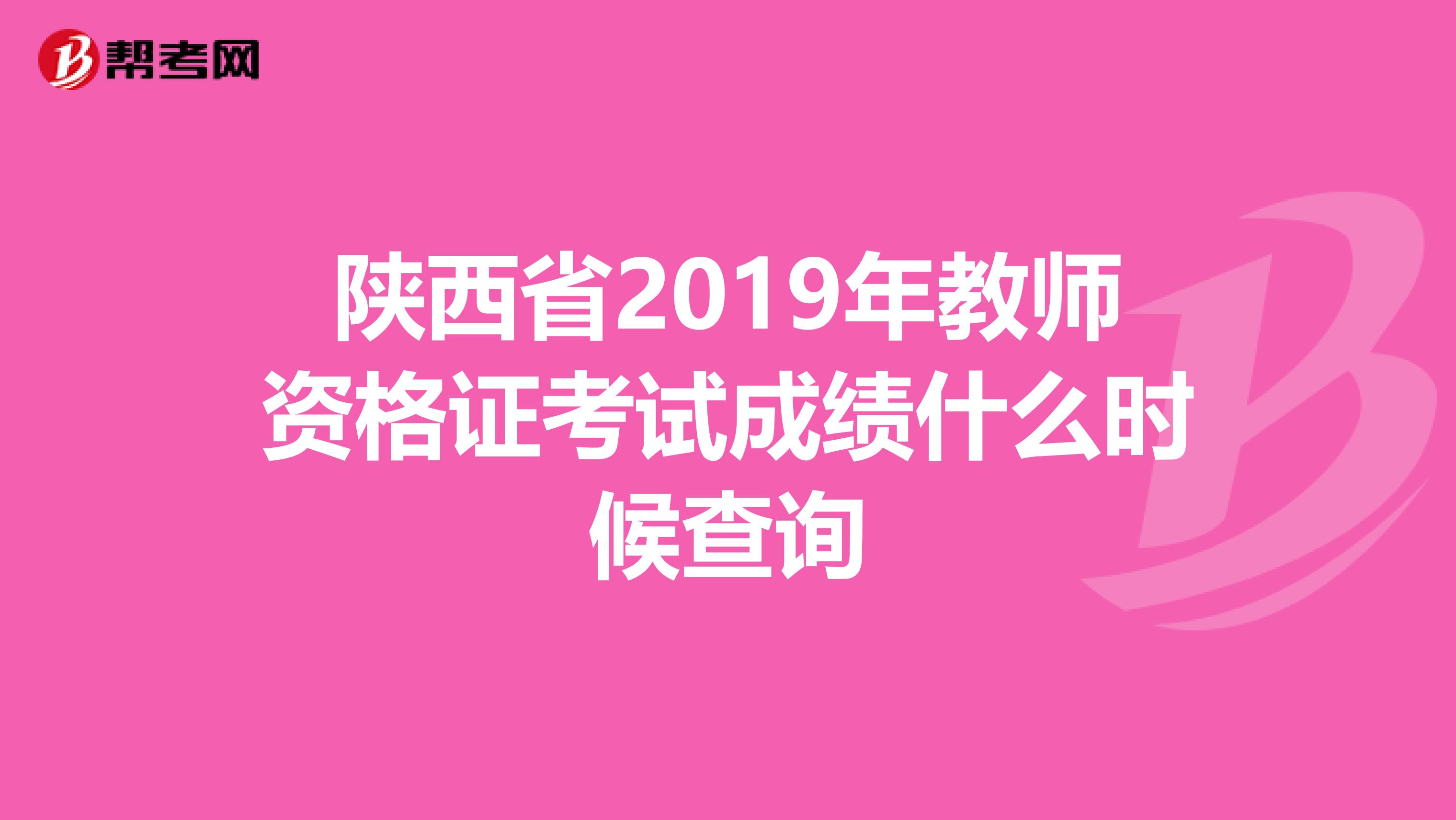 陕西省2019年教师资格证考试成绩什么时候查询