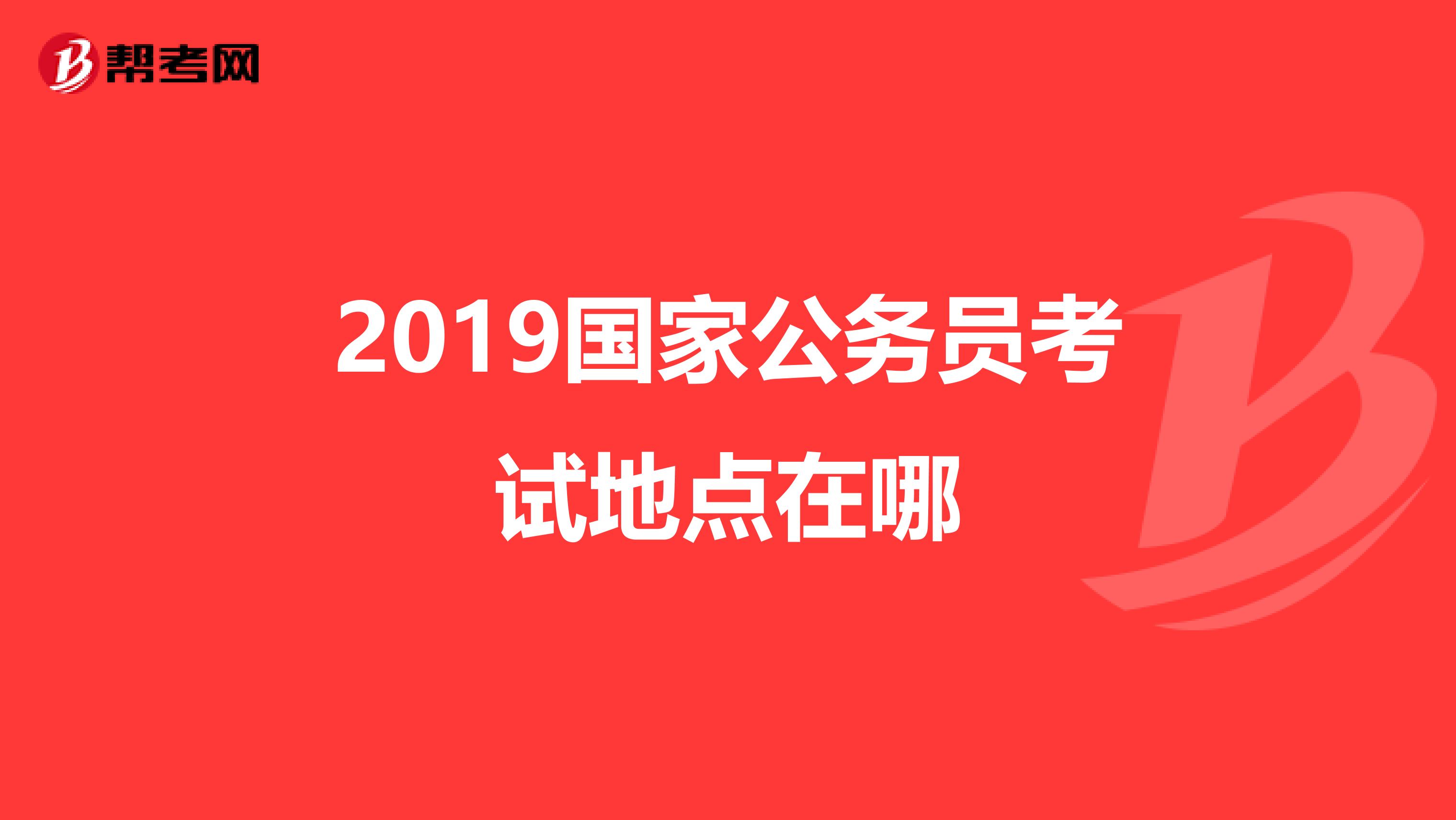2019国家公务员考试地点在哪