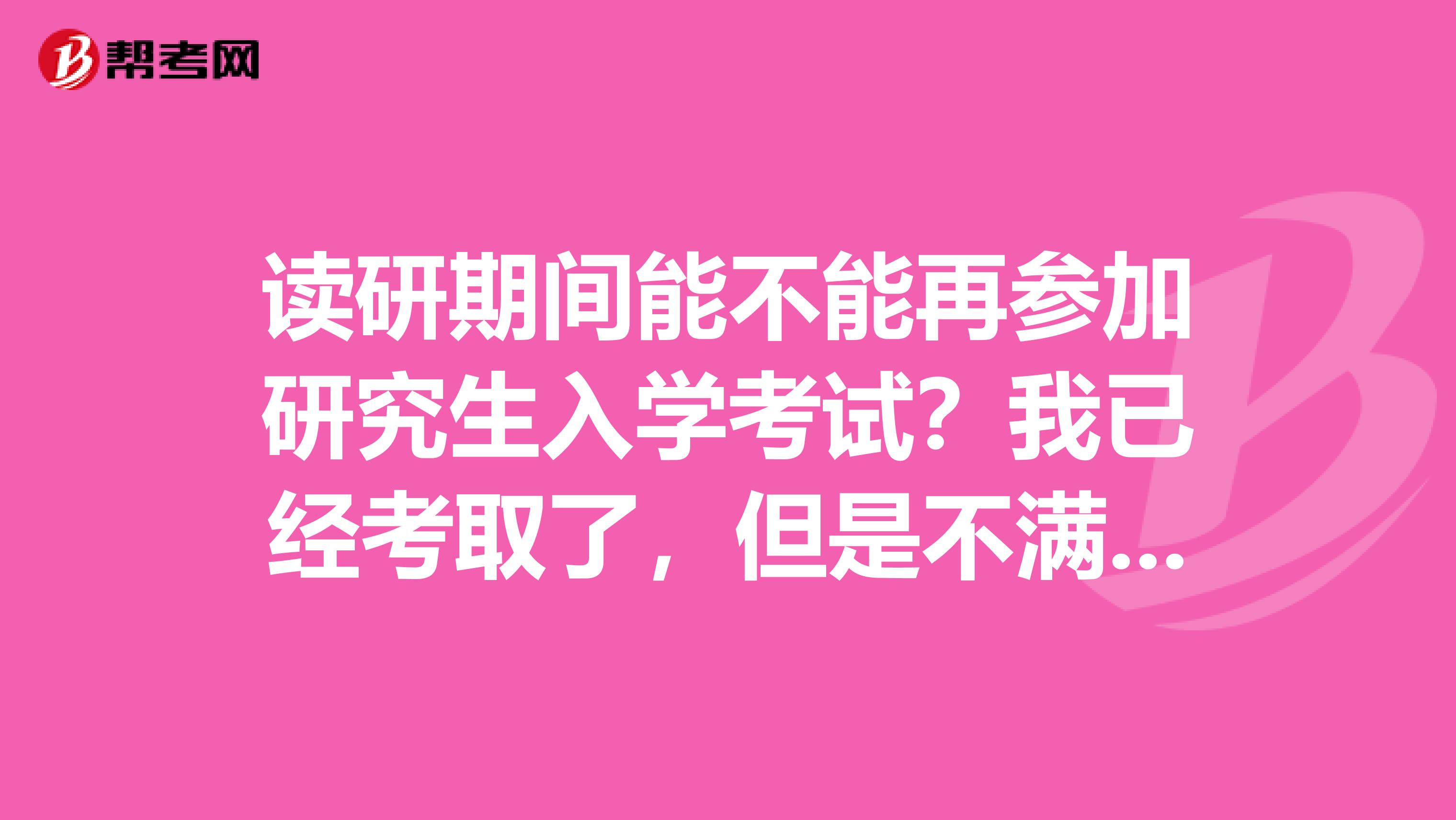 读研期间能不能再参加研究生入学考试?我已经考取了,但是不满意专业,可以更换吗