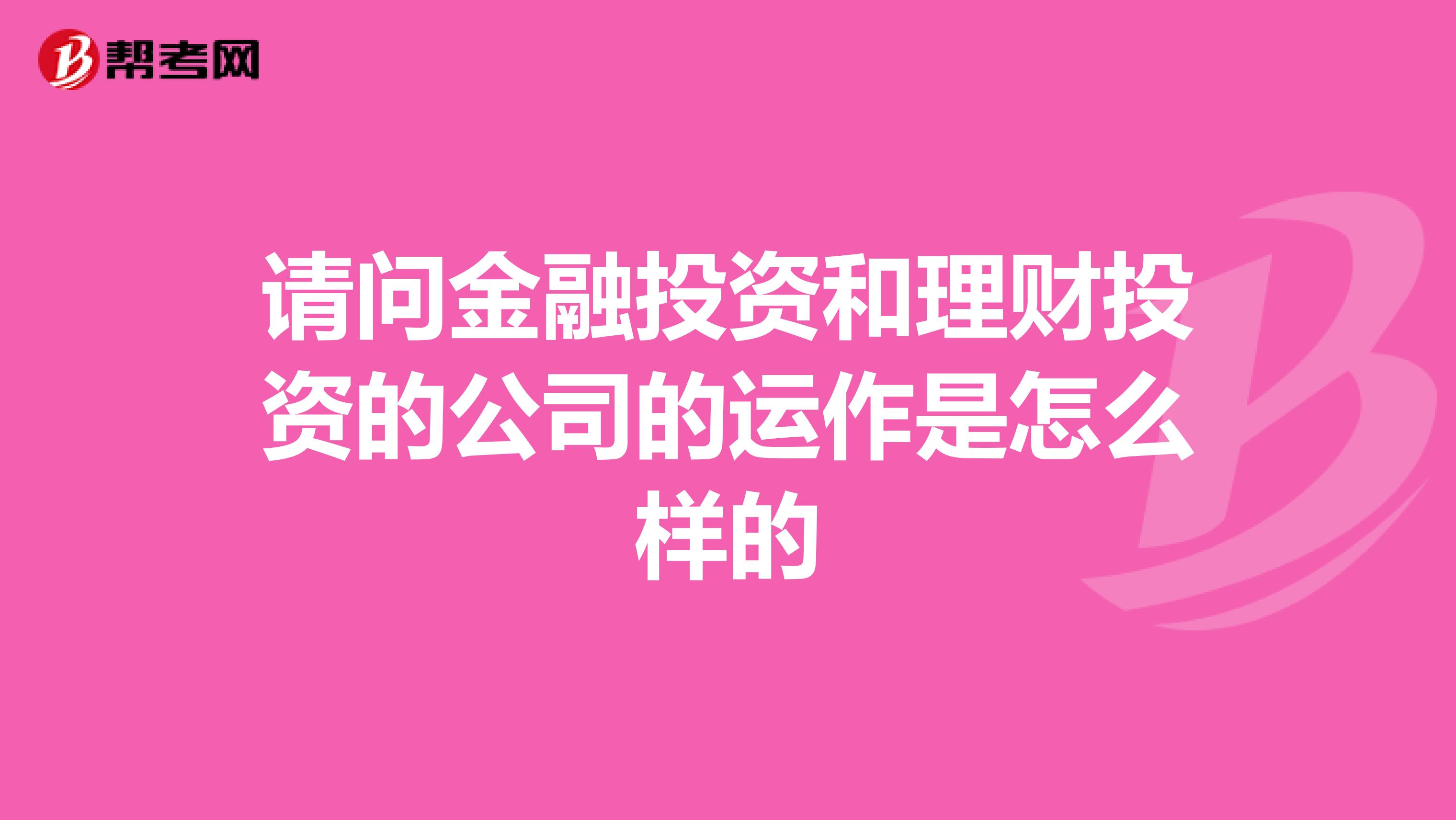 请问金融投资和理财投资的公司的运作是怎么样的
