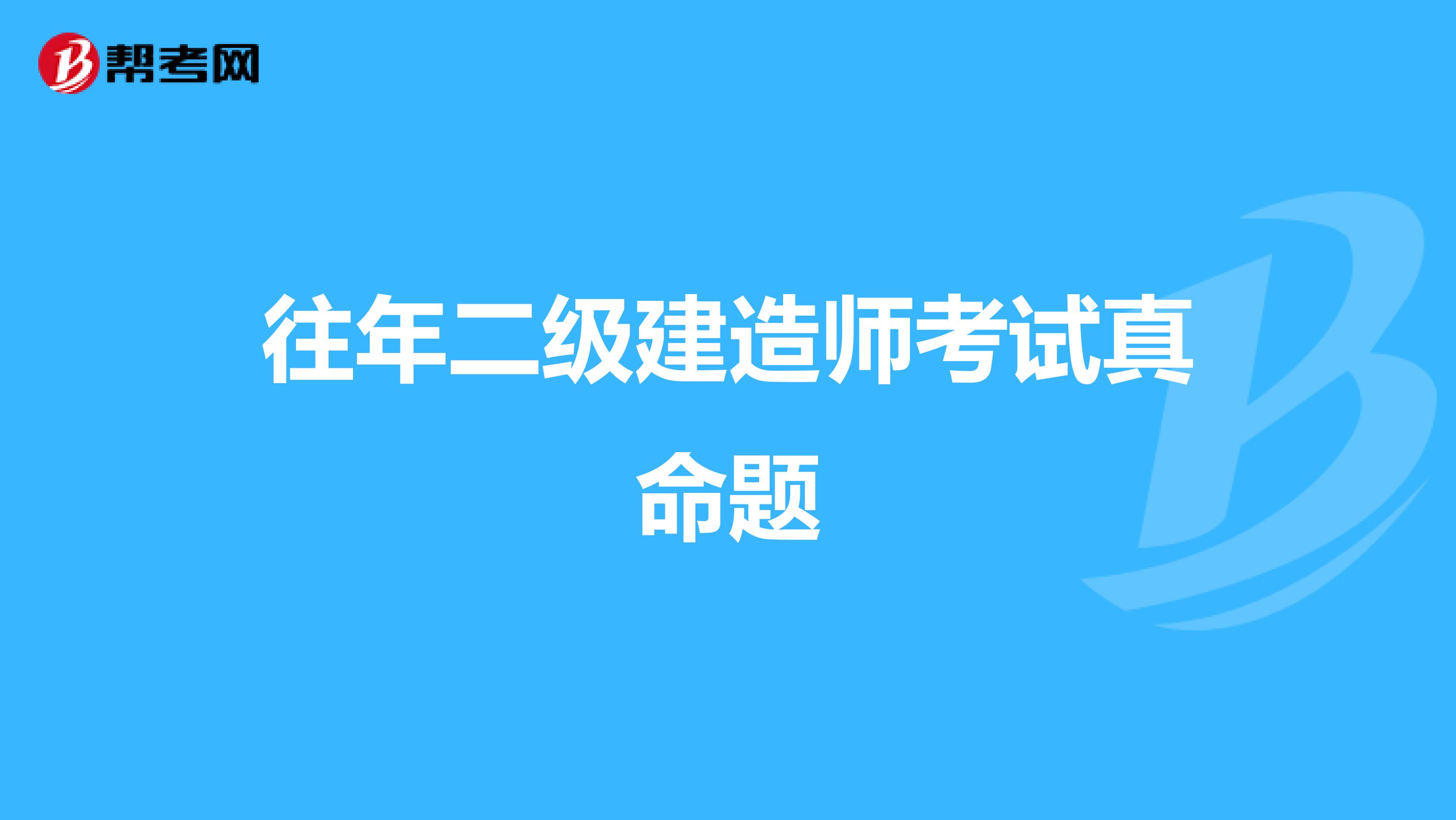 往年二级建造师考试真命题