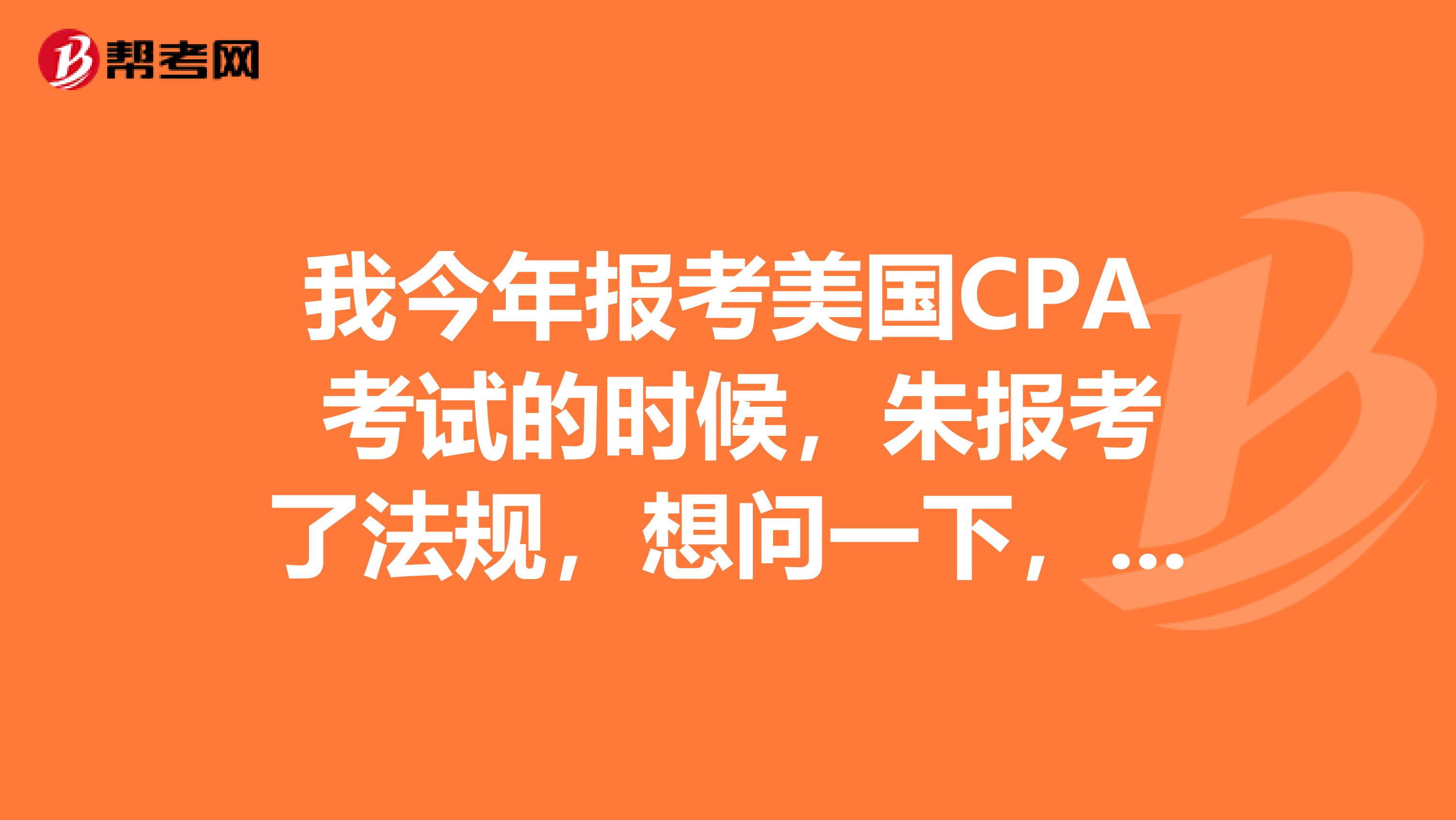 我今年报考美国CPA 考试的时候，朱报考了法规，想问一下，都包含了哪些内容呢？