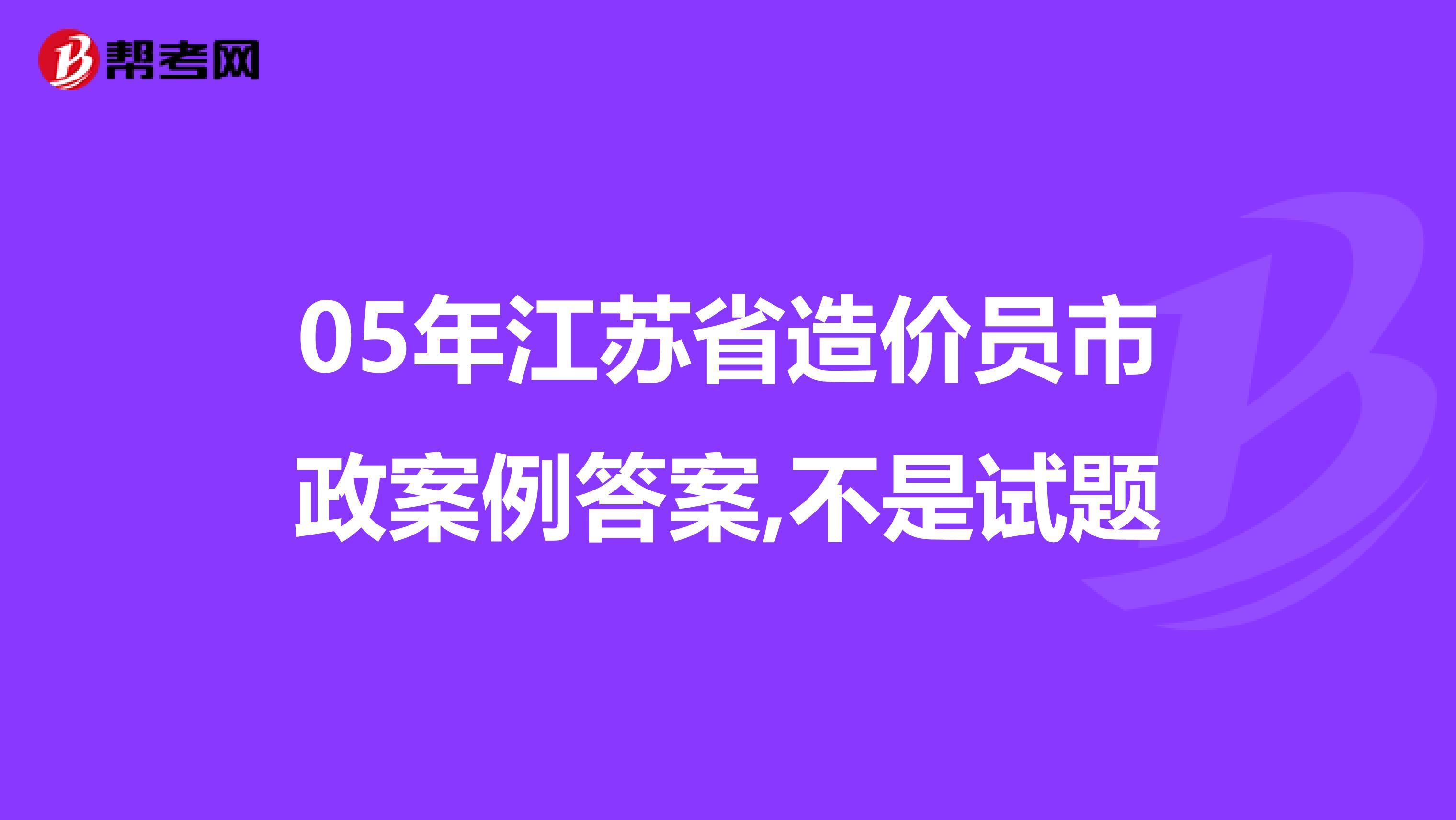 05年江苏省造价员市政案例答案,不是试题