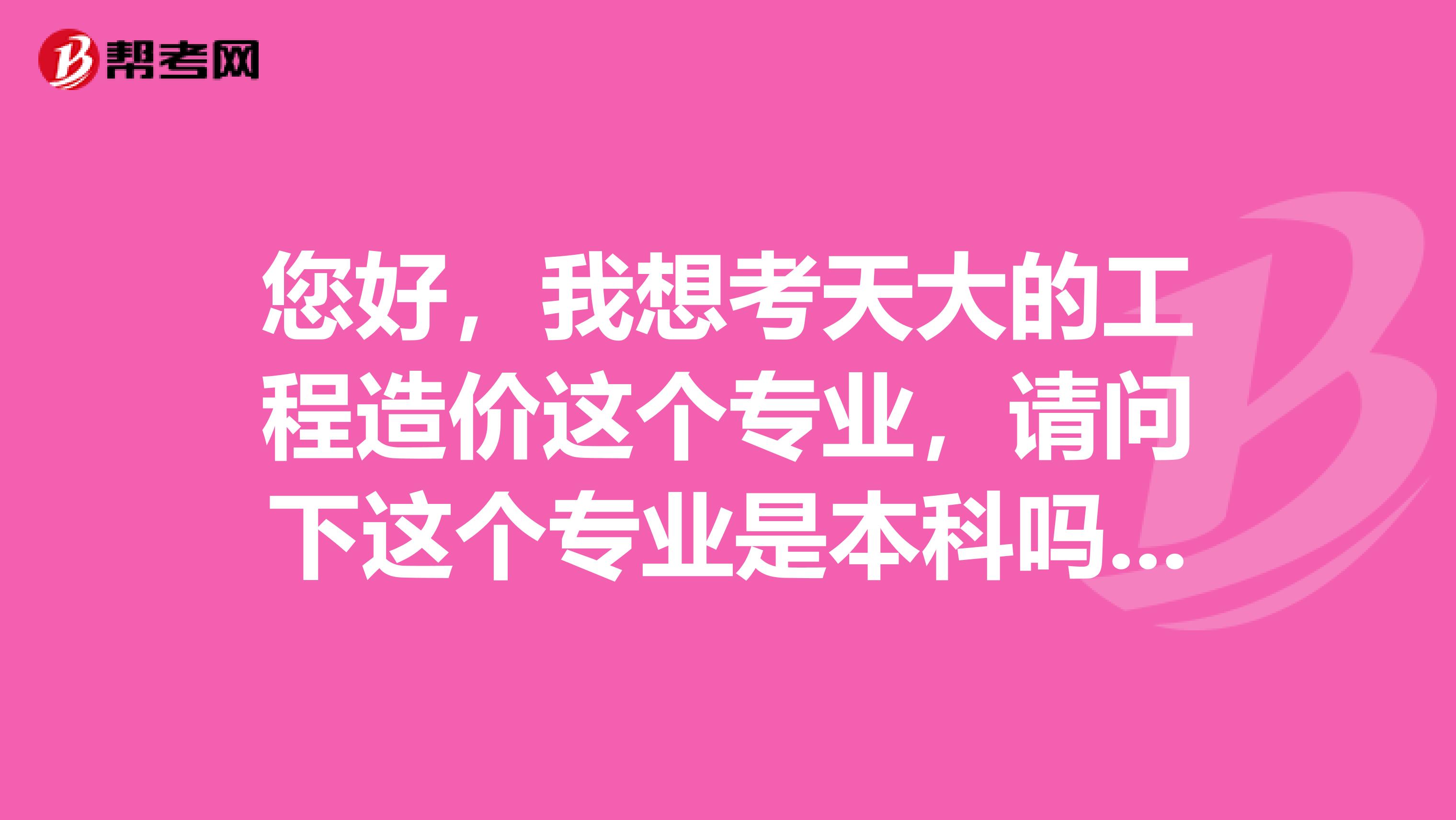 您好,我想考天大的工程造价这个专业,请问下这个专业是本科吗?你已经考过了这么多科目了,感觉难不难啊
