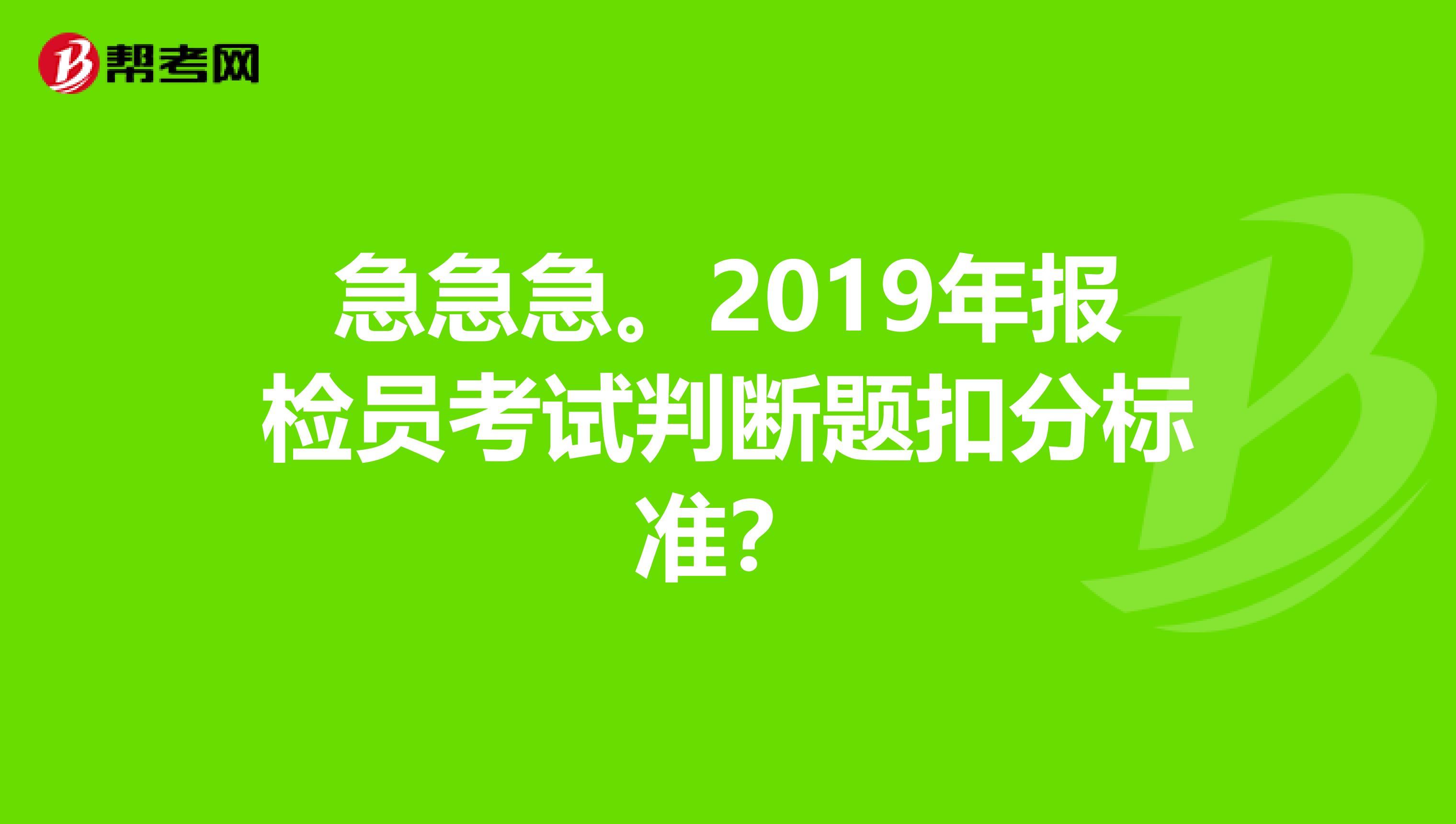 急急急。2019年报检员考试判断题扣分标准?