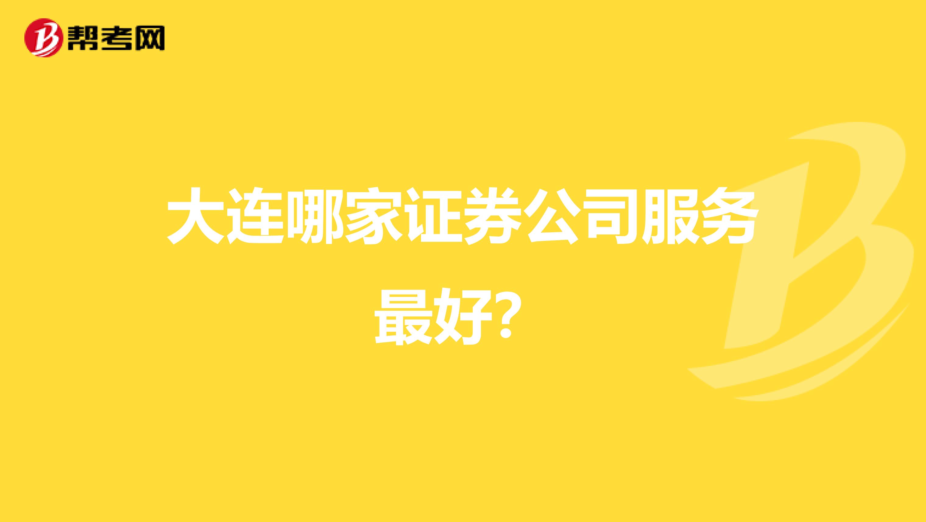 大连哪家证券公司服务最好?