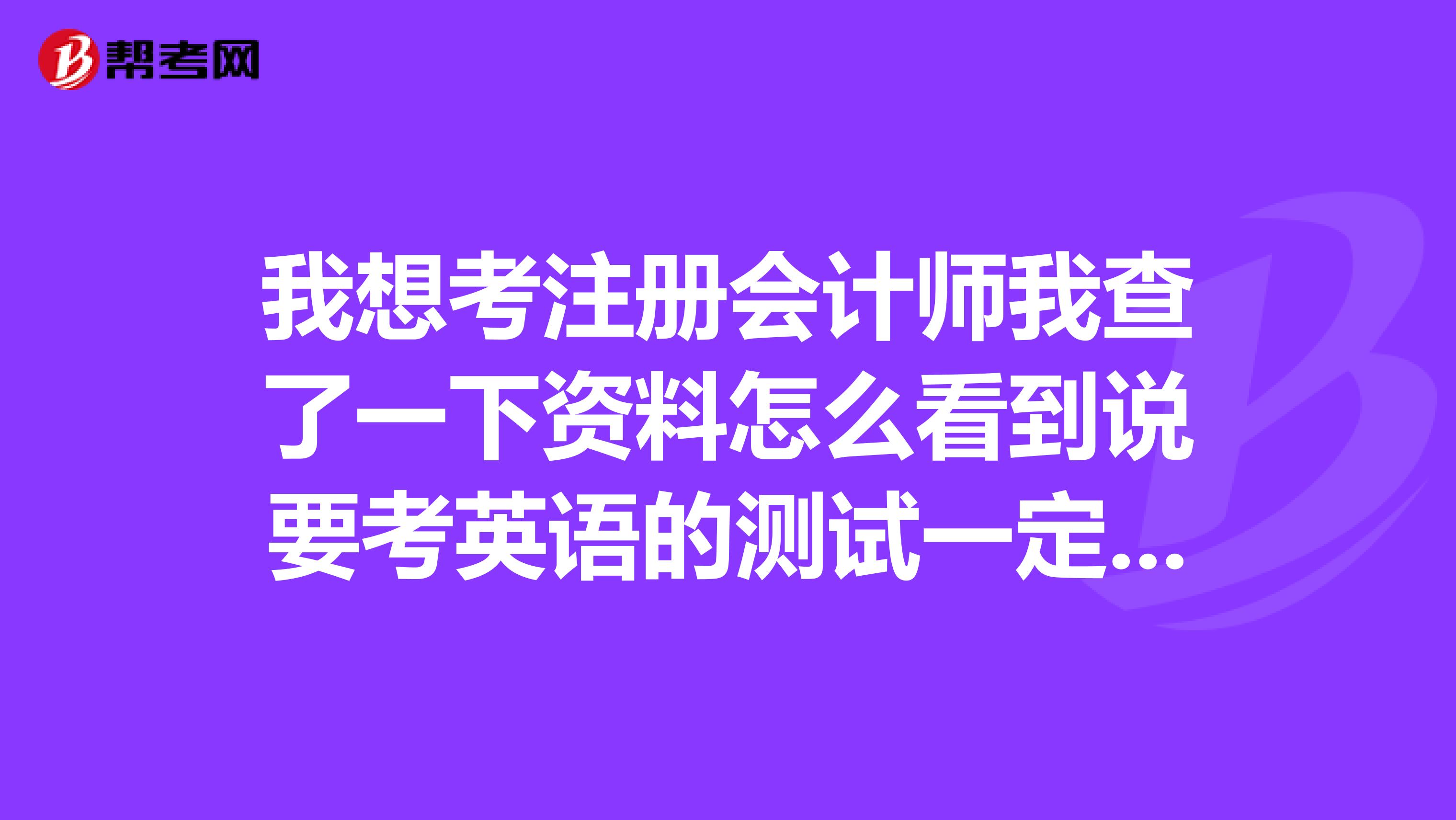 我想考注册会计师我查了一下资料怎么看到说要考英语的测试一定要考英语吗?我的英语不好6级没过看到的资料上说要英语6级