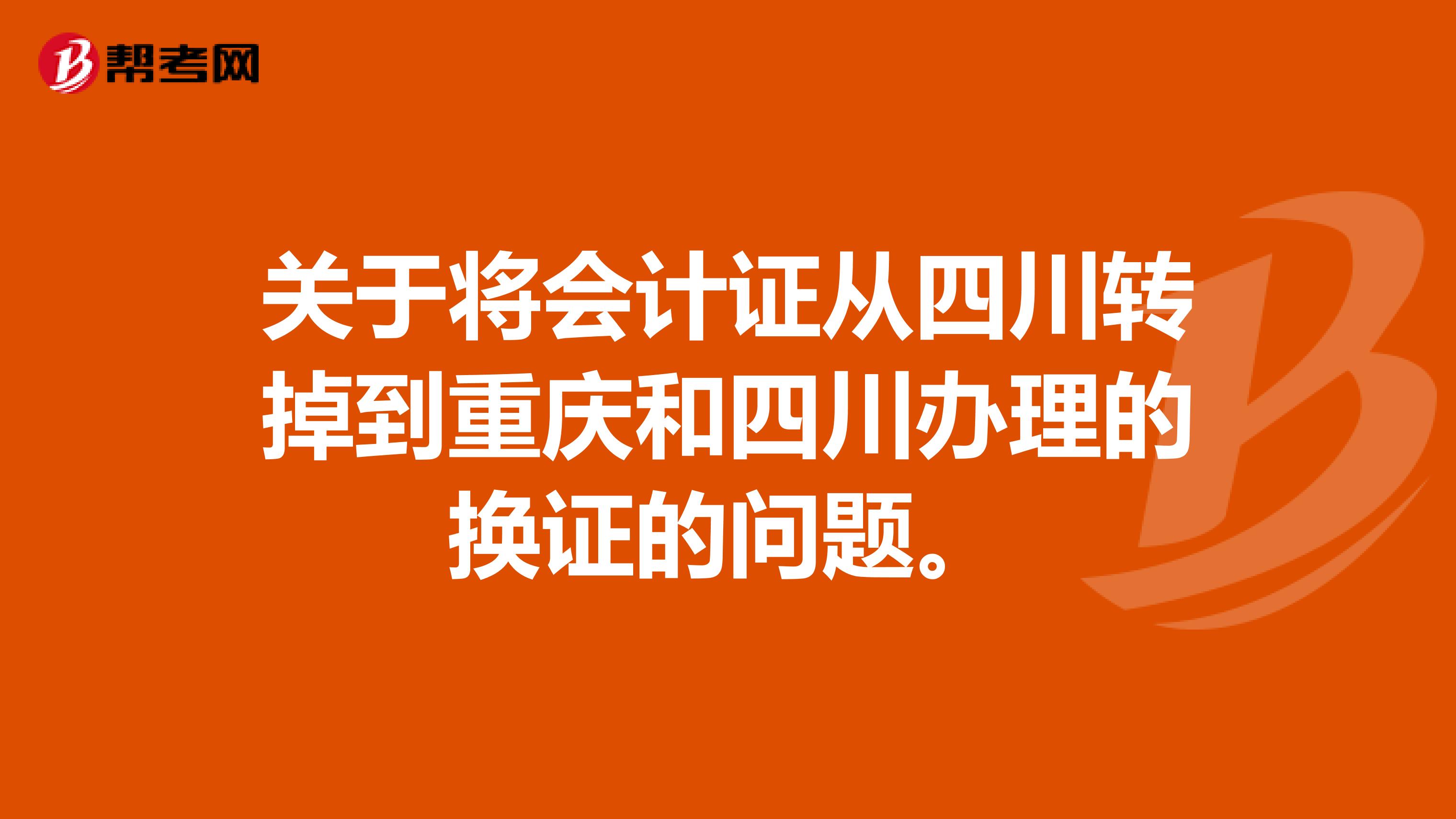 关于将会计证从四川转掉到重庆和四川办理的换证的问题。