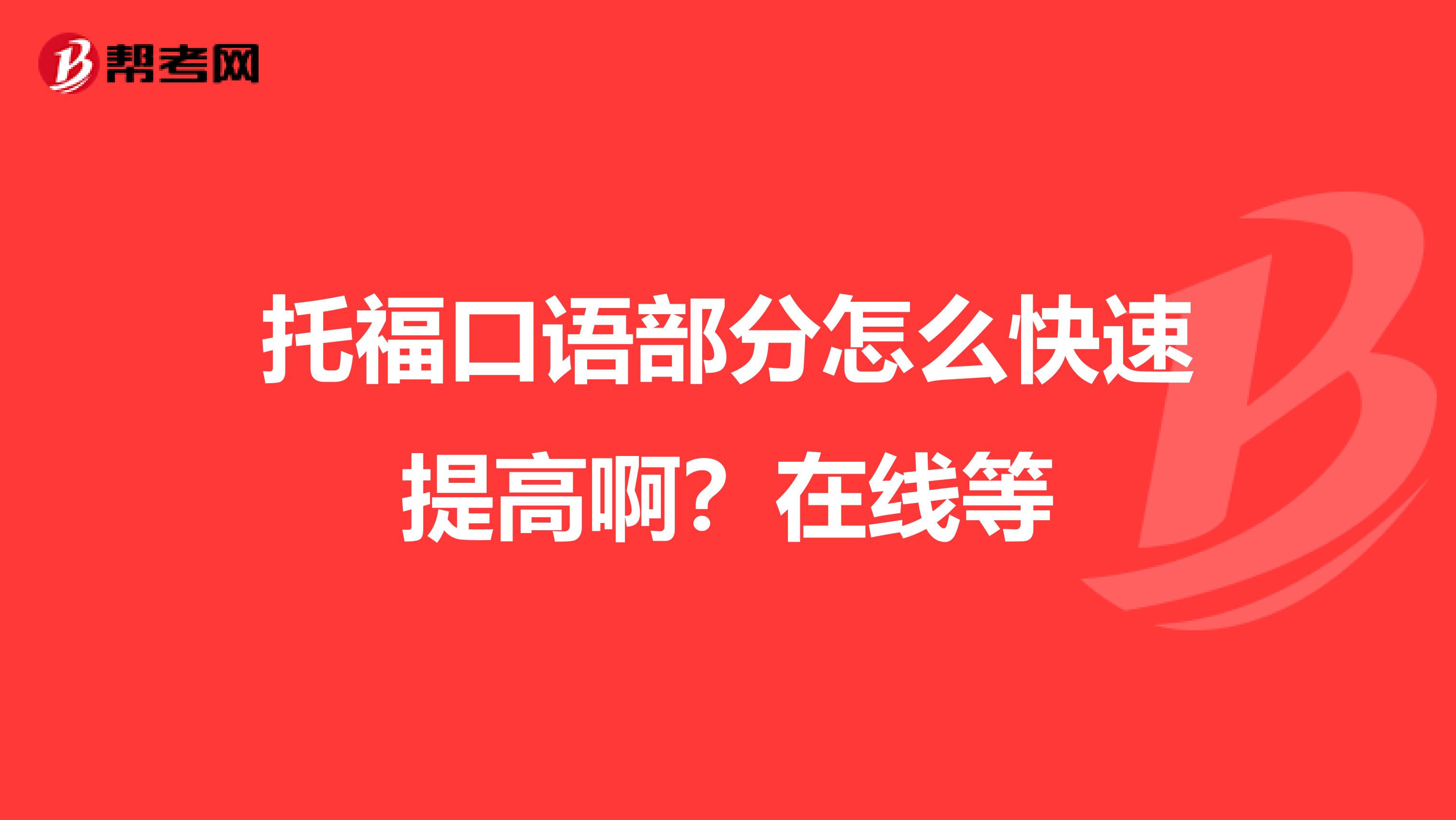 托福口语部分怎么快速提高啊?在线等