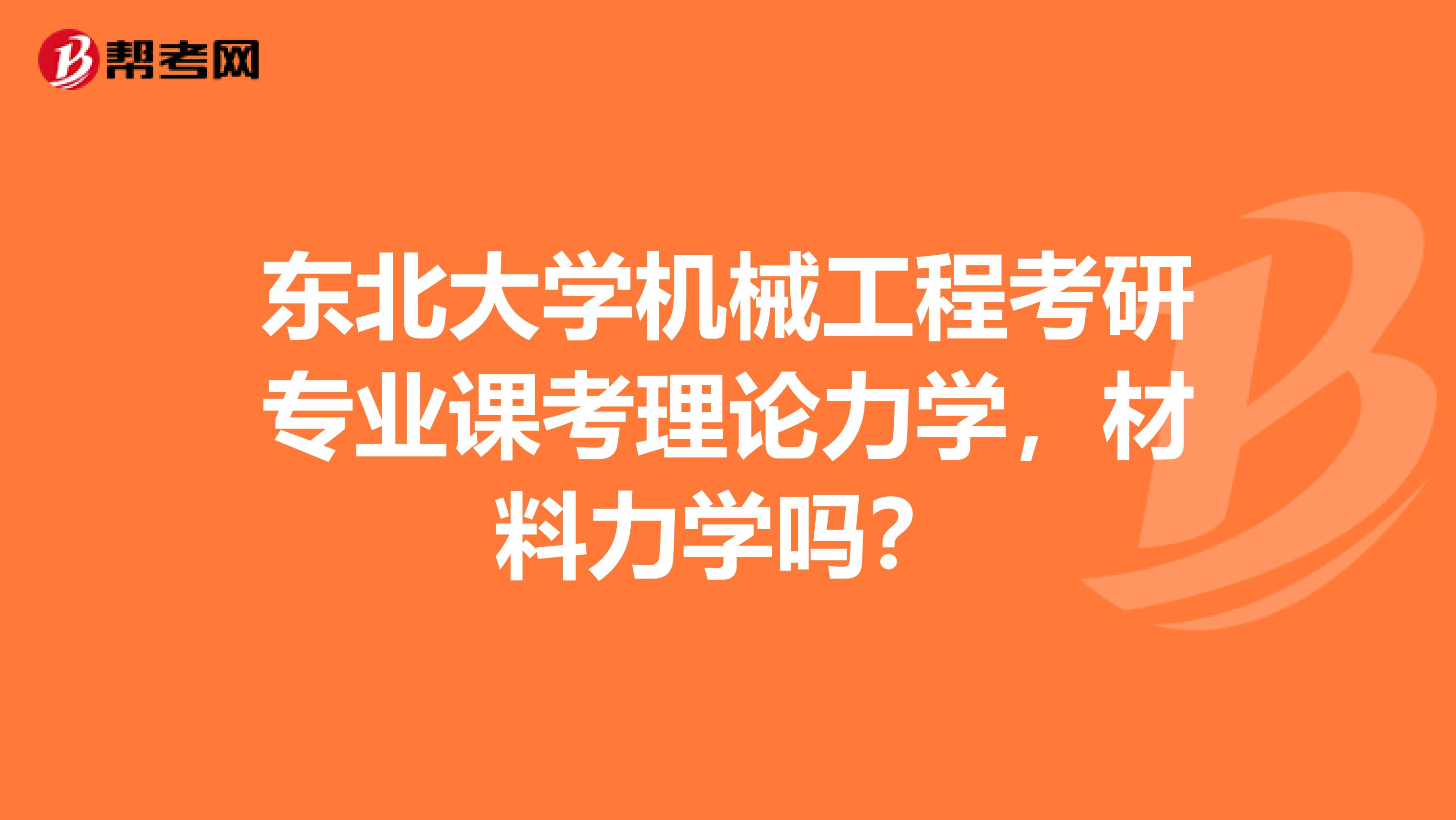 東北大學機械工程考研專業課考理論力學，材料力學嗎？