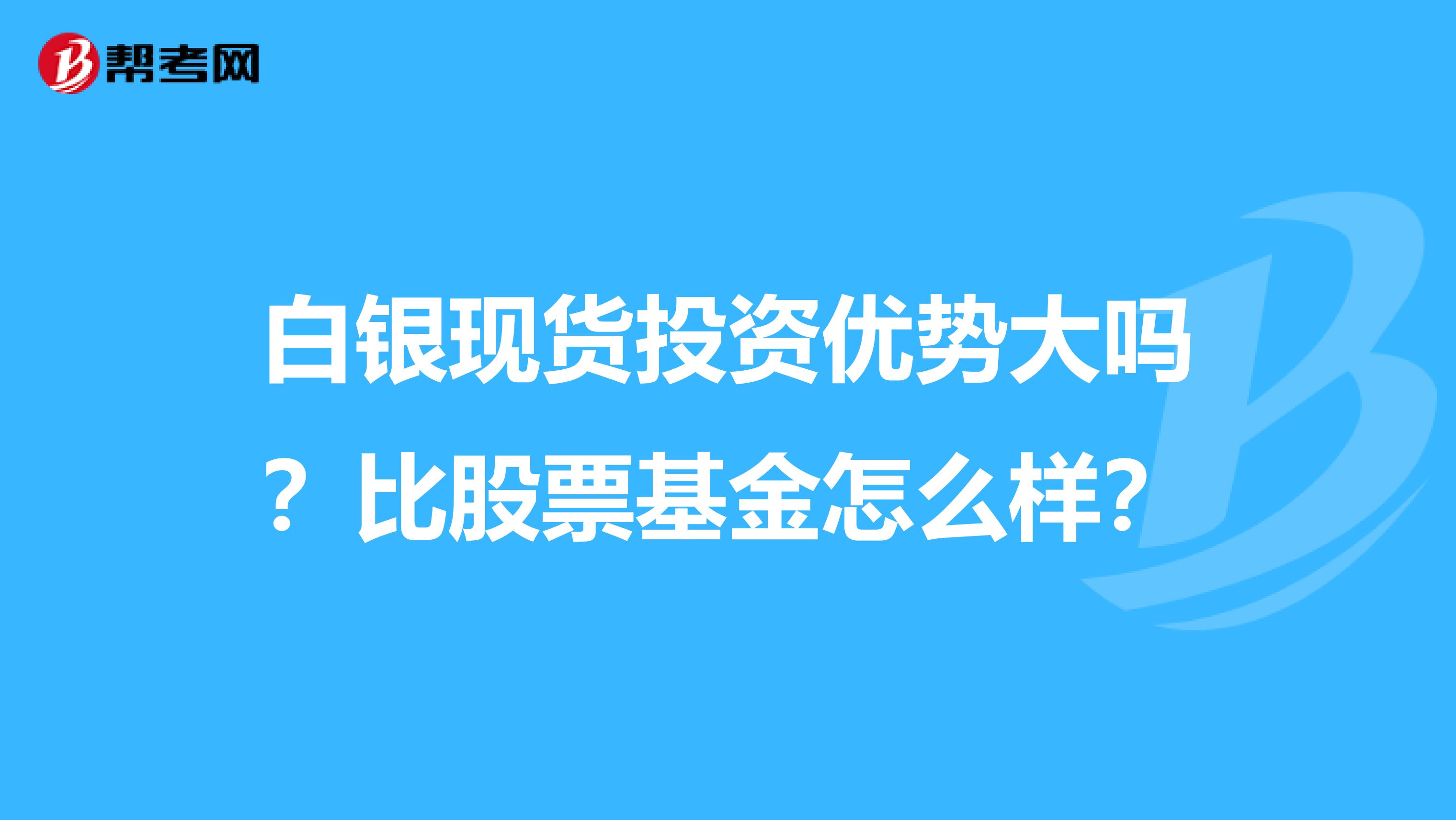 白银现货投资优势大吗？比股票基金怎么样？