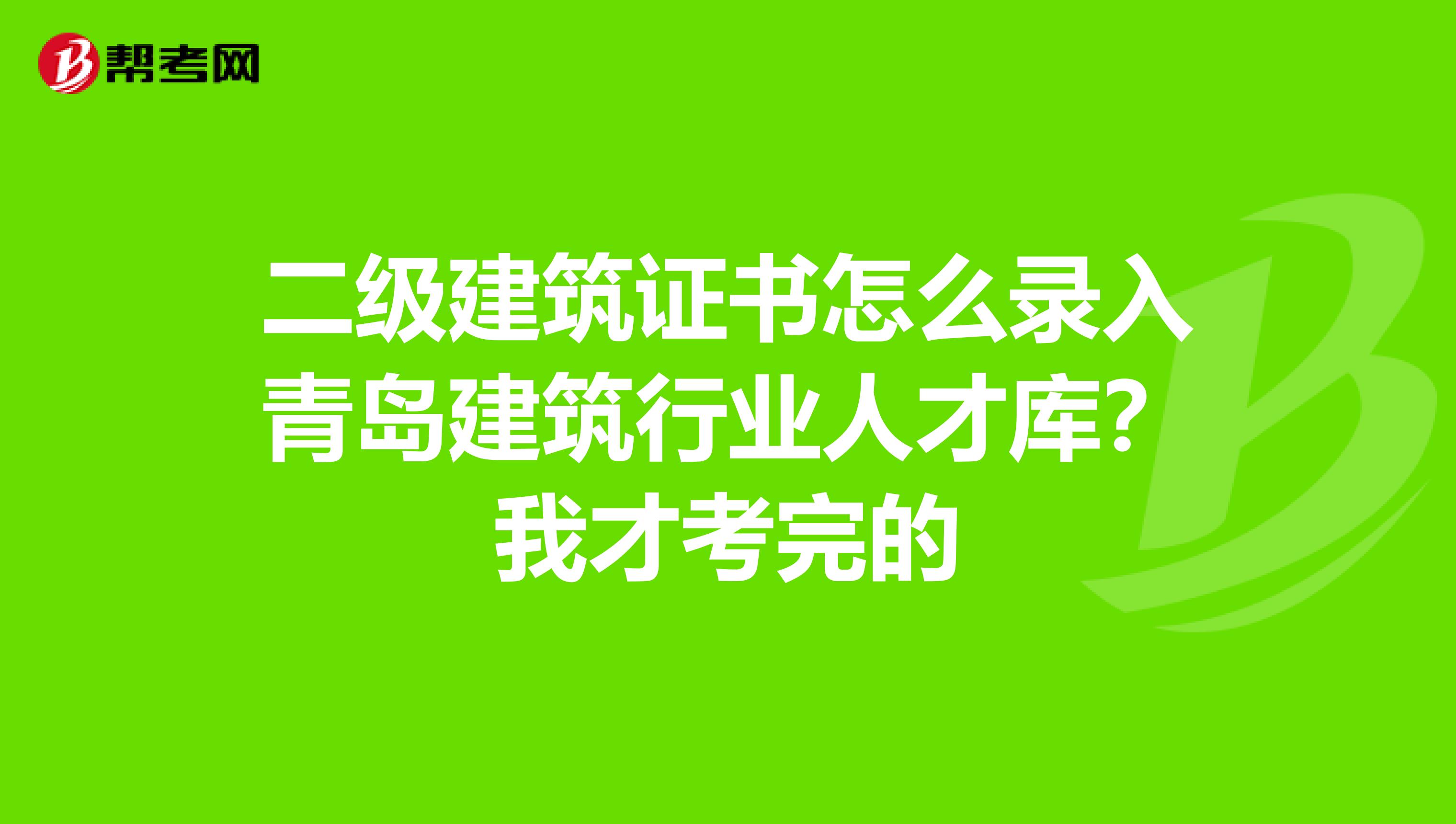 二级建筑证书怎么录入青岛建筑行业人才库?我才考完的