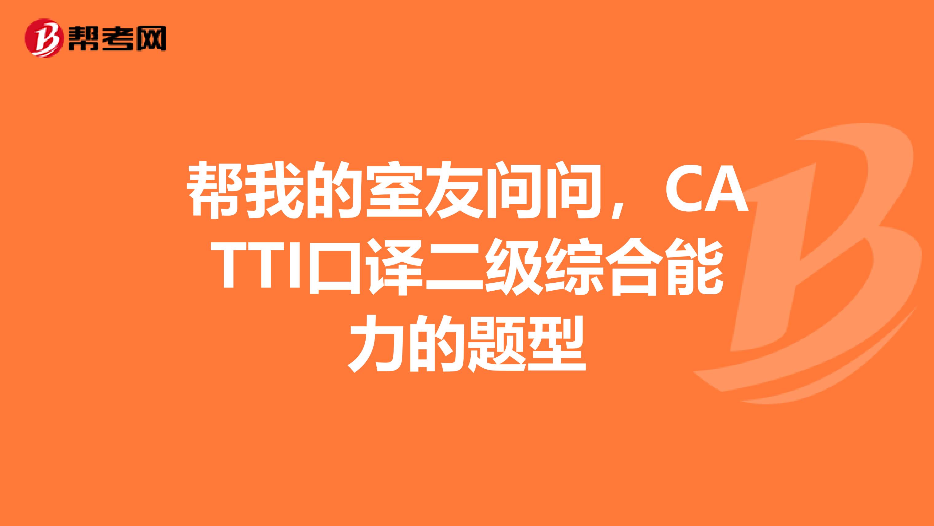 帮我的室友问问,CATTI口译二级综合能力的题型