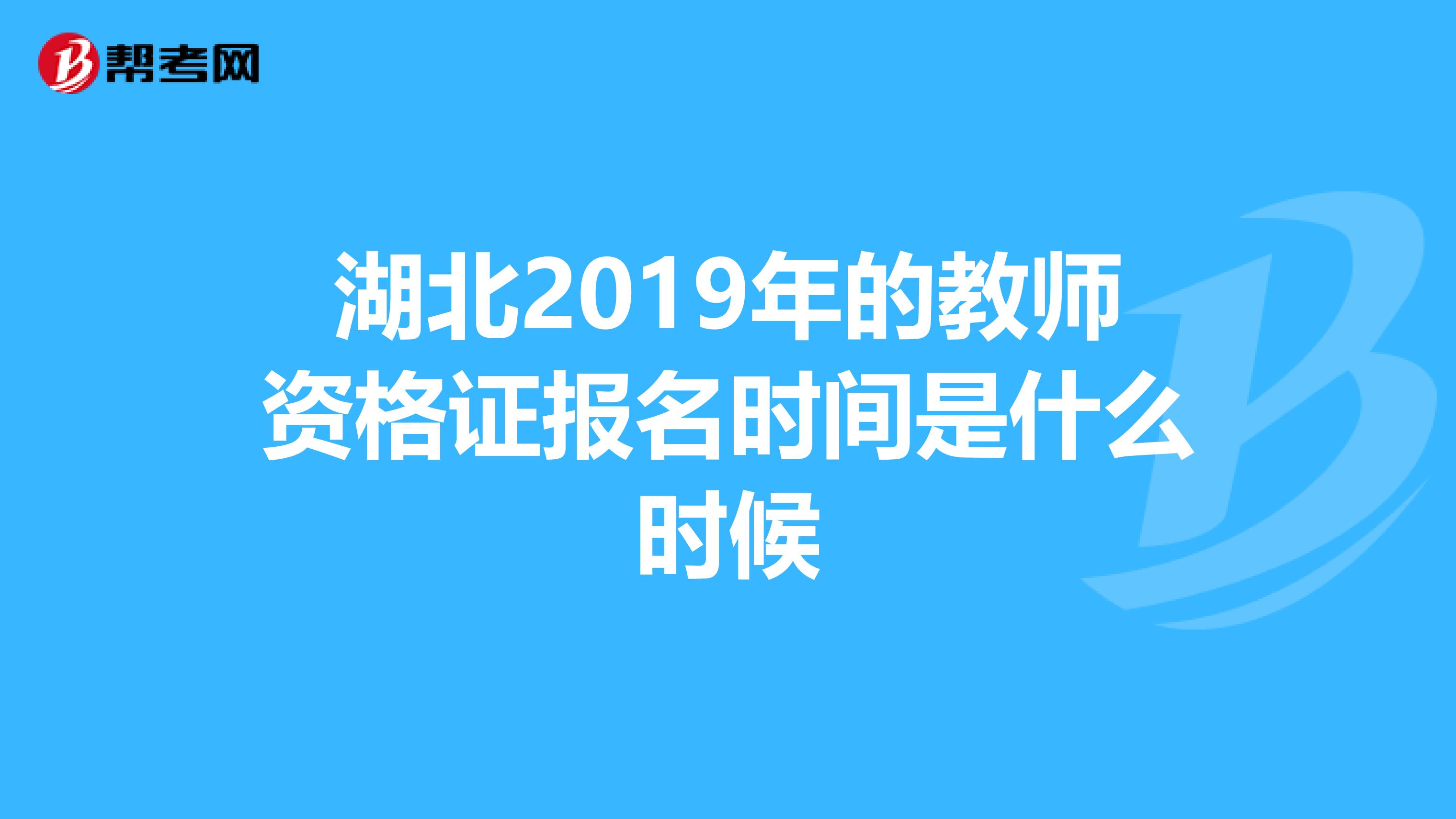 湖北2019年的教师资格证报名时间是什么时候