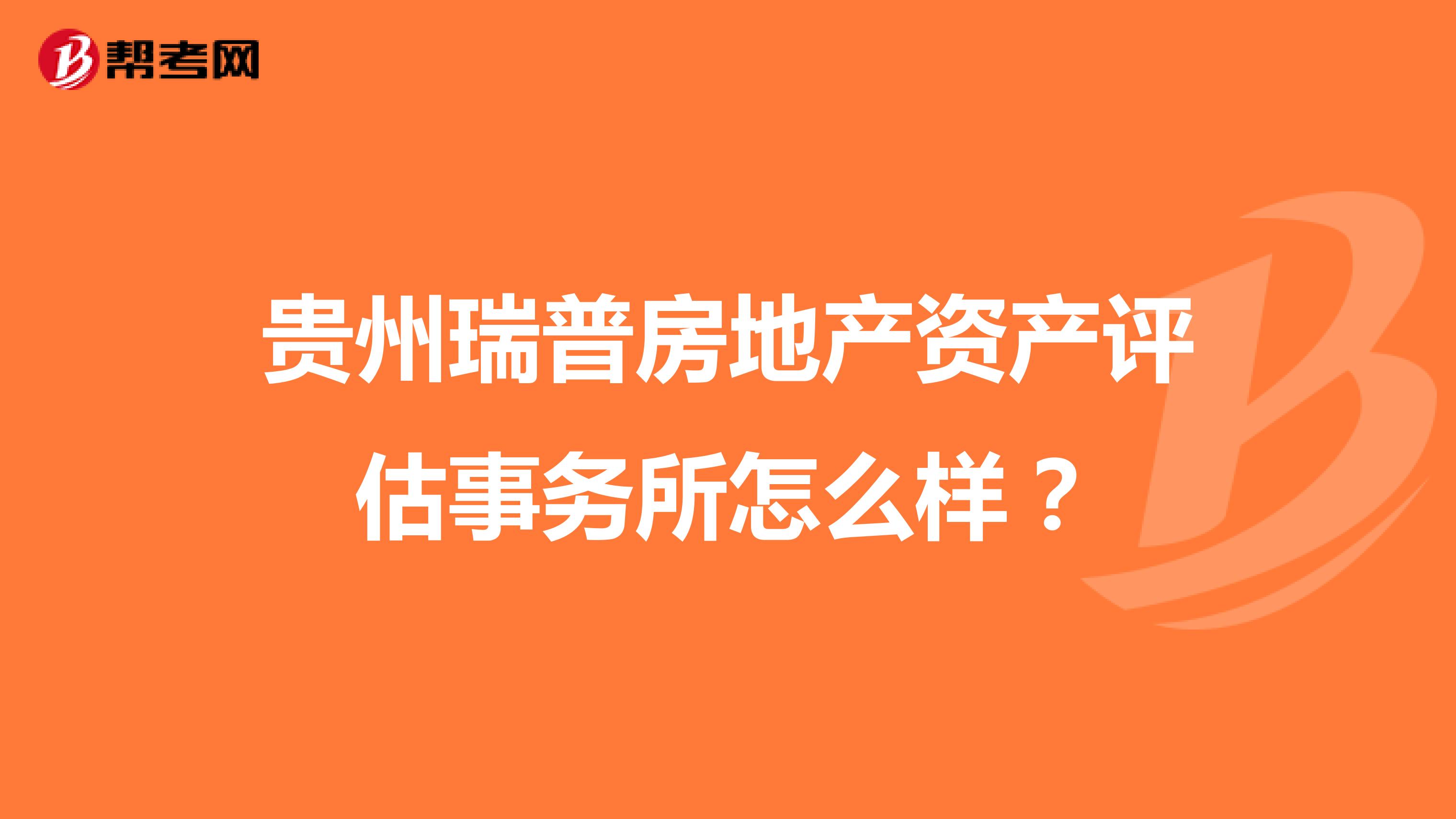 贵州瑞普房地产资产评估事务所怎么样?