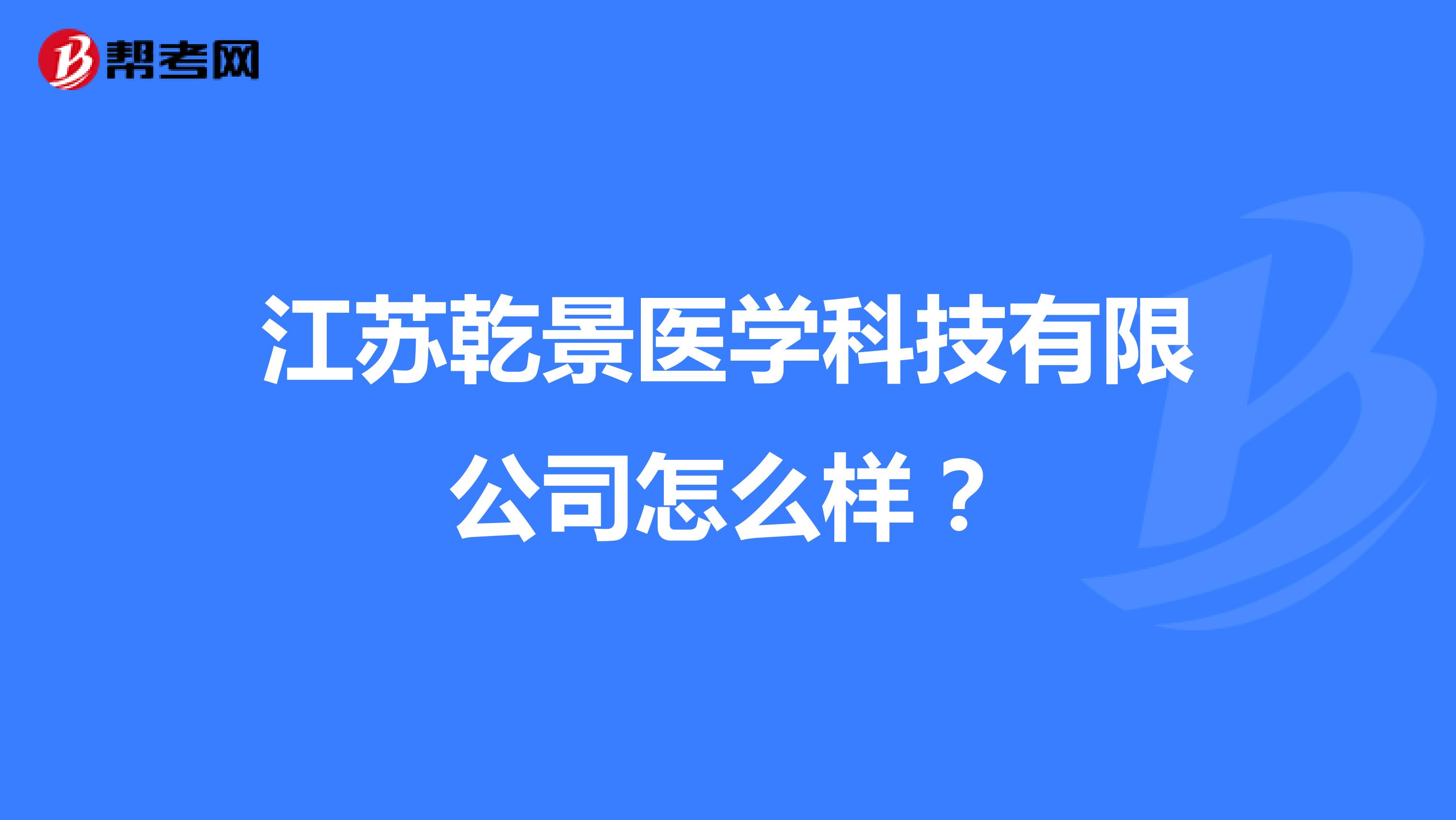 江苏乾景医学科技有限公司怎么样？