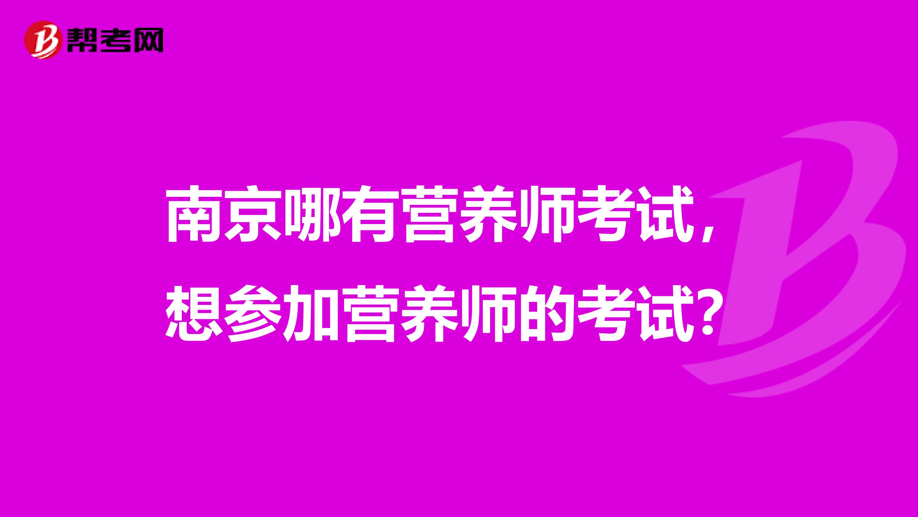 南京哪有营养师考试，想参加营养师的考试？