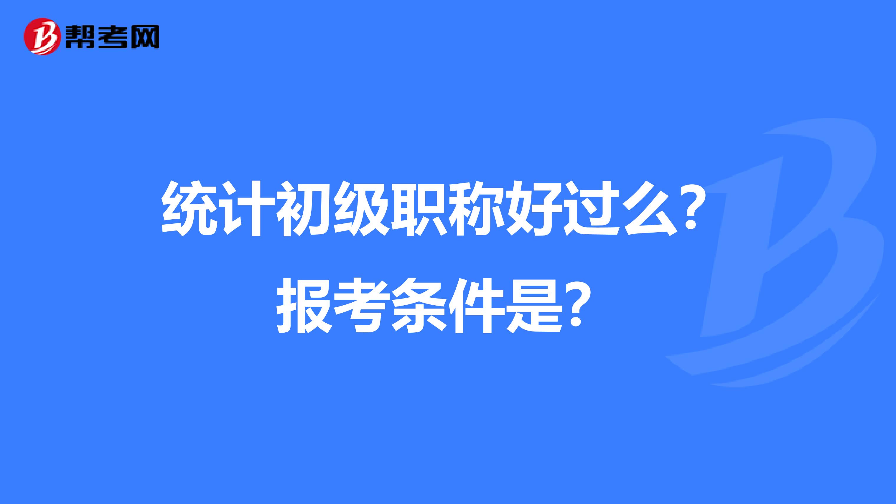 统计初级职称好过么？报考条件是？