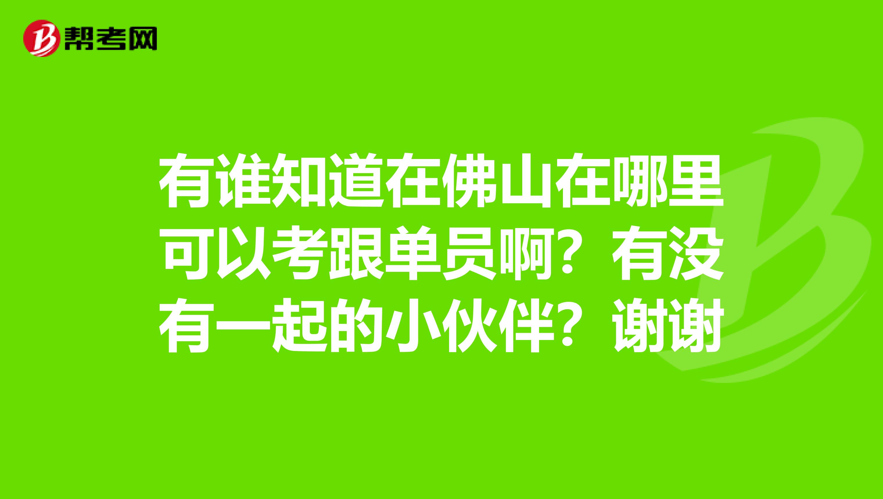 有谁知道在佛山在哪里可以考跟单员啊?有没有一起的小伙伴?谢谢