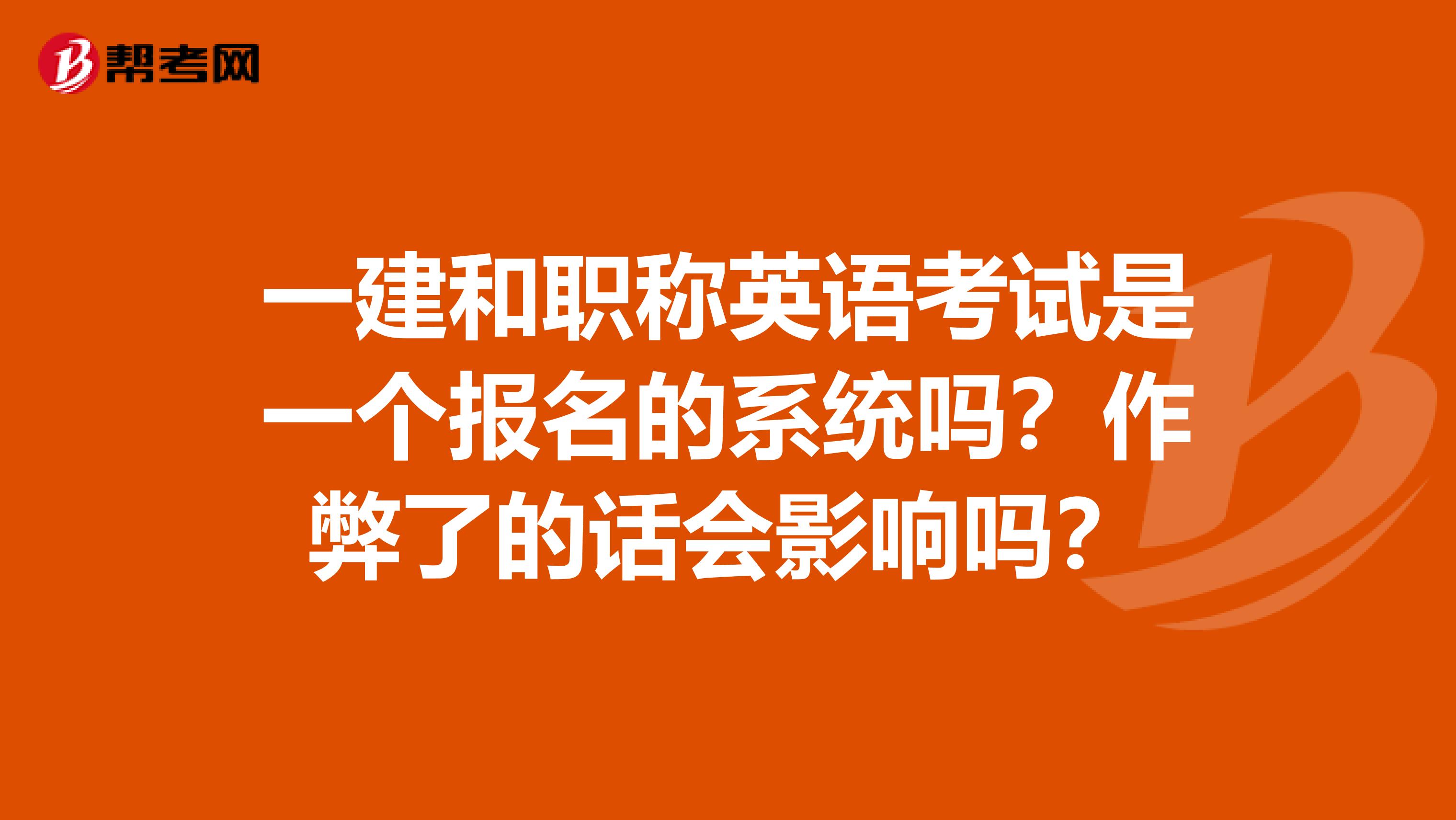 一建和职称英语考试是一个报名的系统吗？作弊了的话会影响吗？