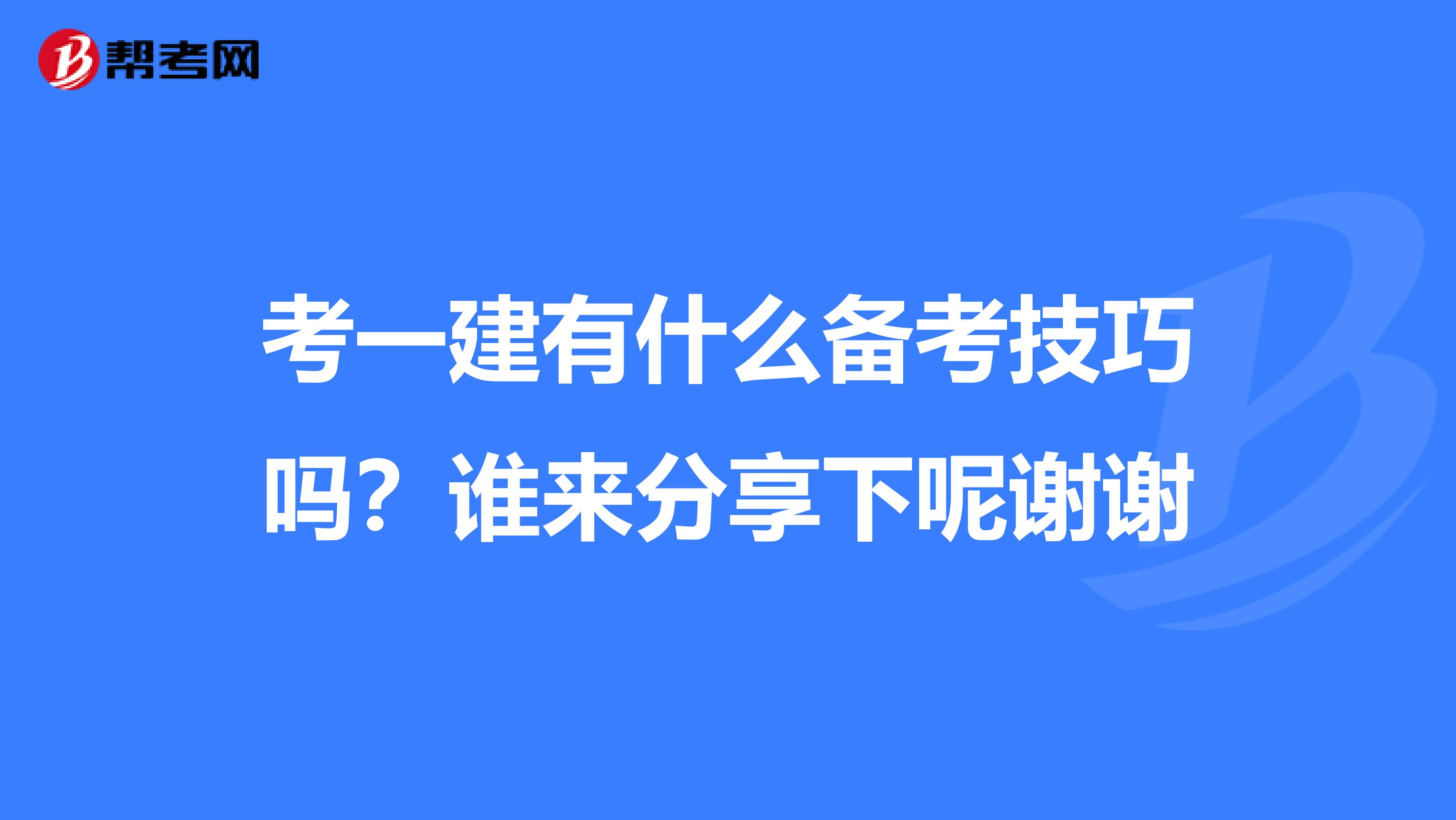 考一建有什么备考技巧吗？谁来分享下呢谢谢