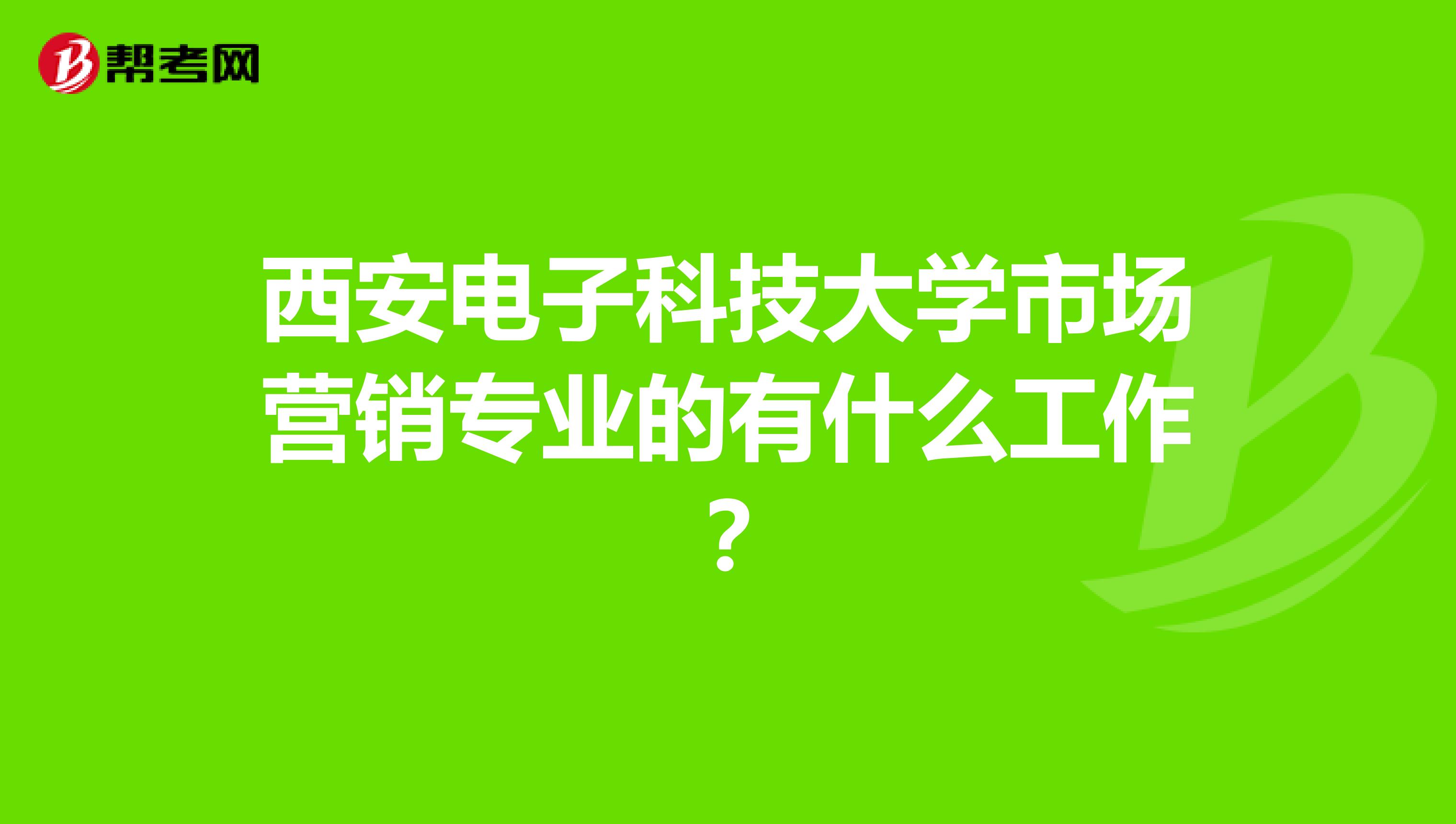 西安电子科技大学市场营销专业的有什么工作？