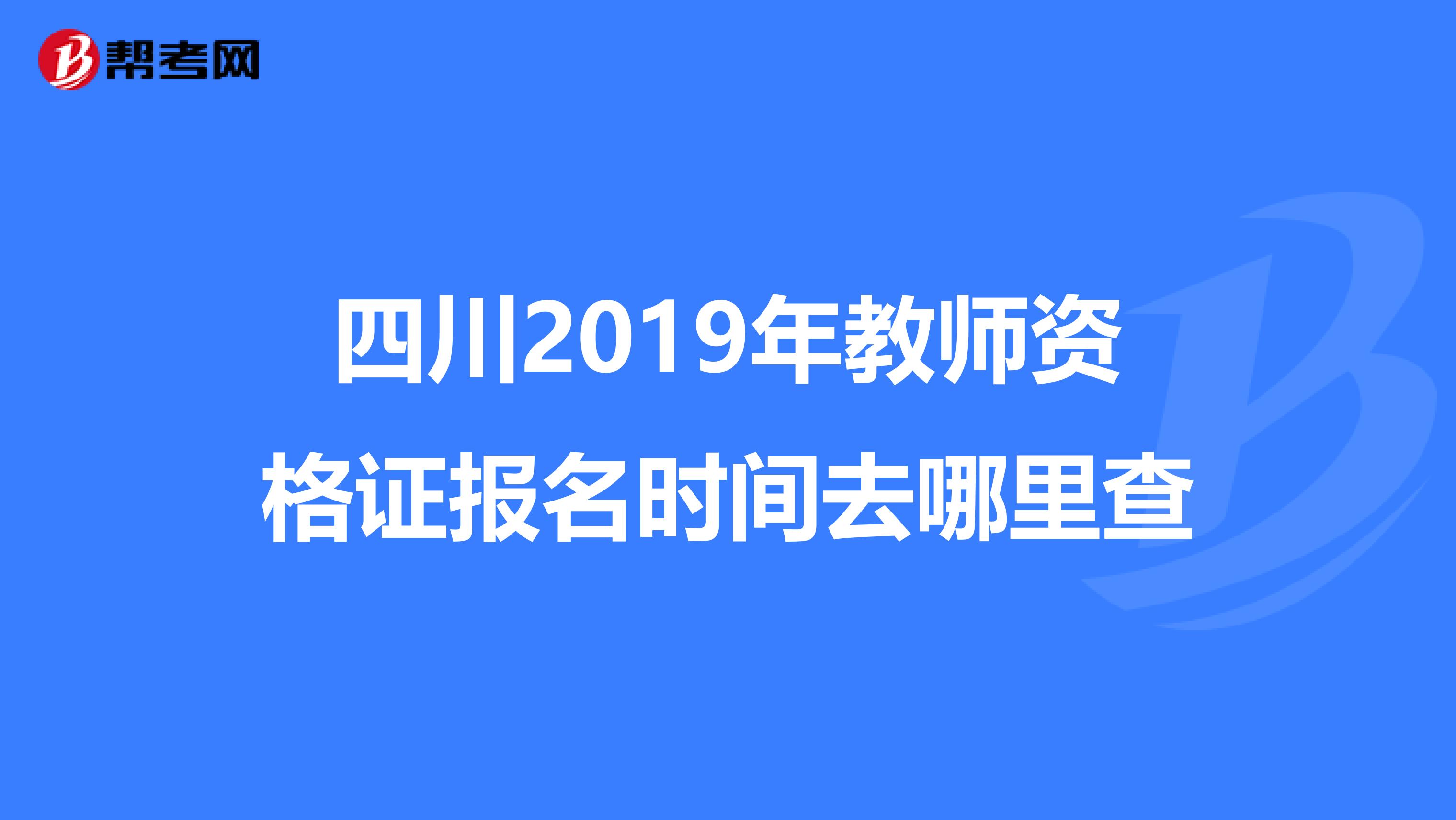 四川2019年教师资格证报名时间去哪里查