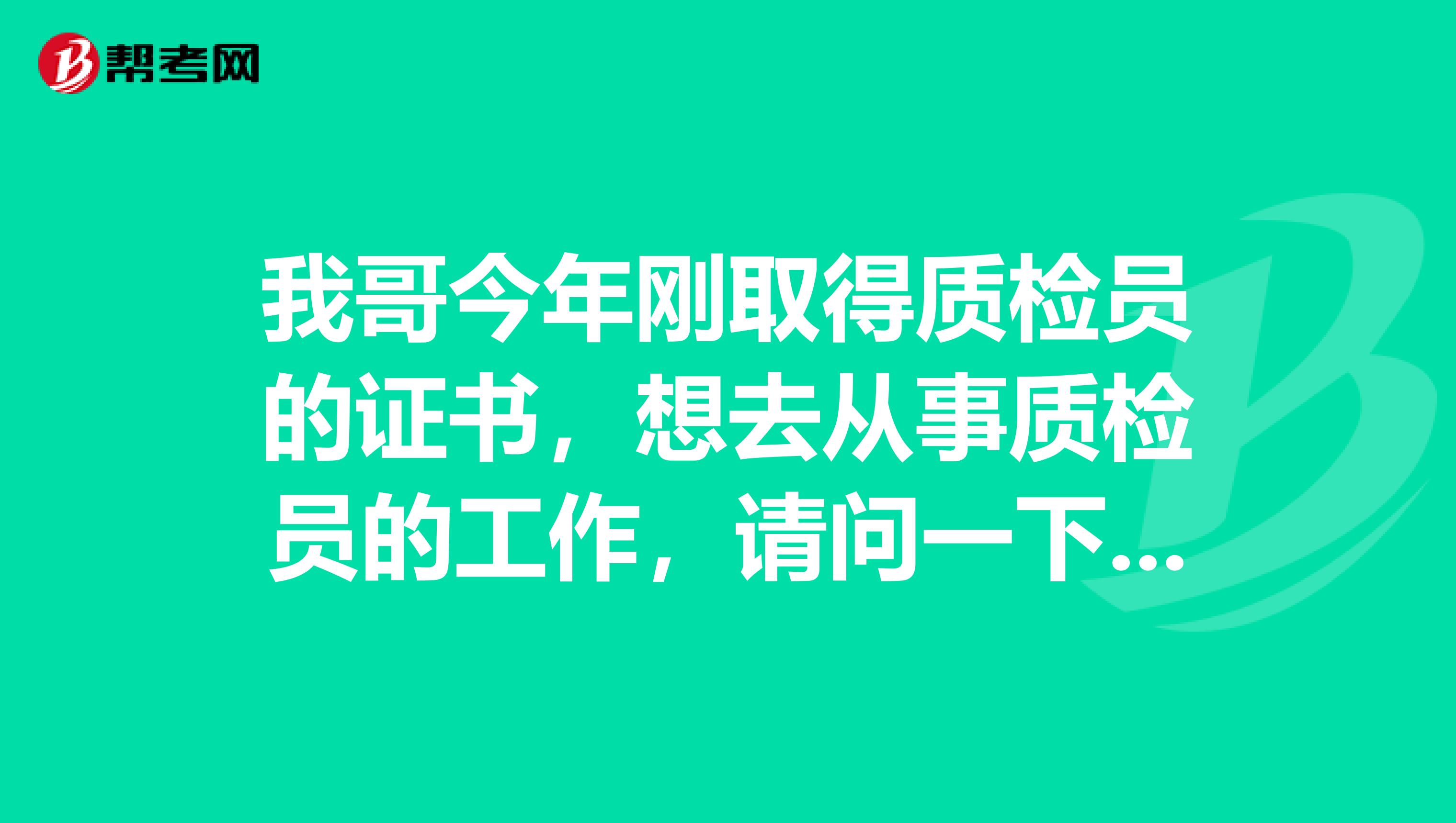 我哥今年刚取得质检员的证书,想去从事质检员的工作,请问一下相关的职责是什么?