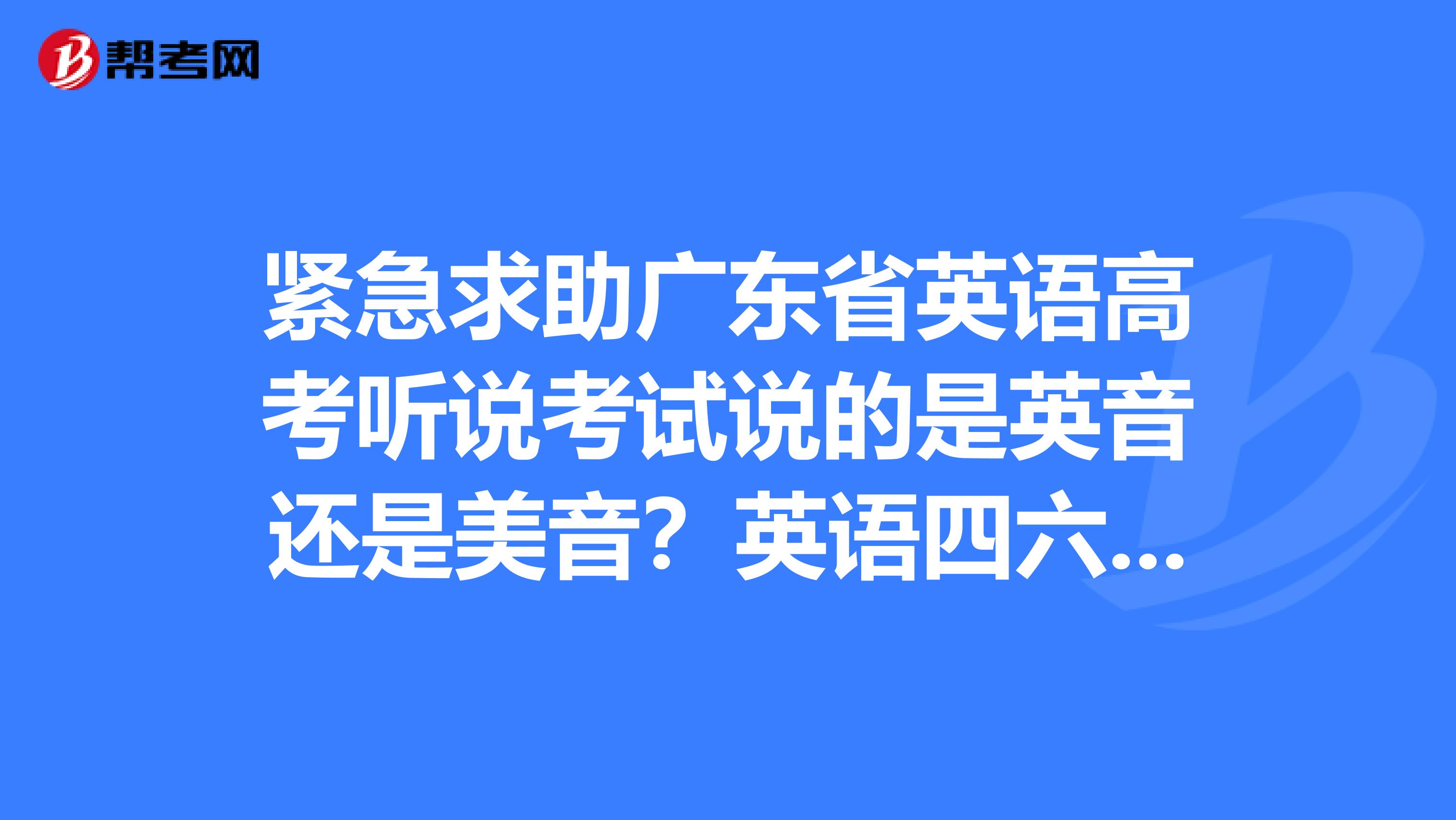 紧急求助广东省英语高考听说考试说的是英音还是美音?