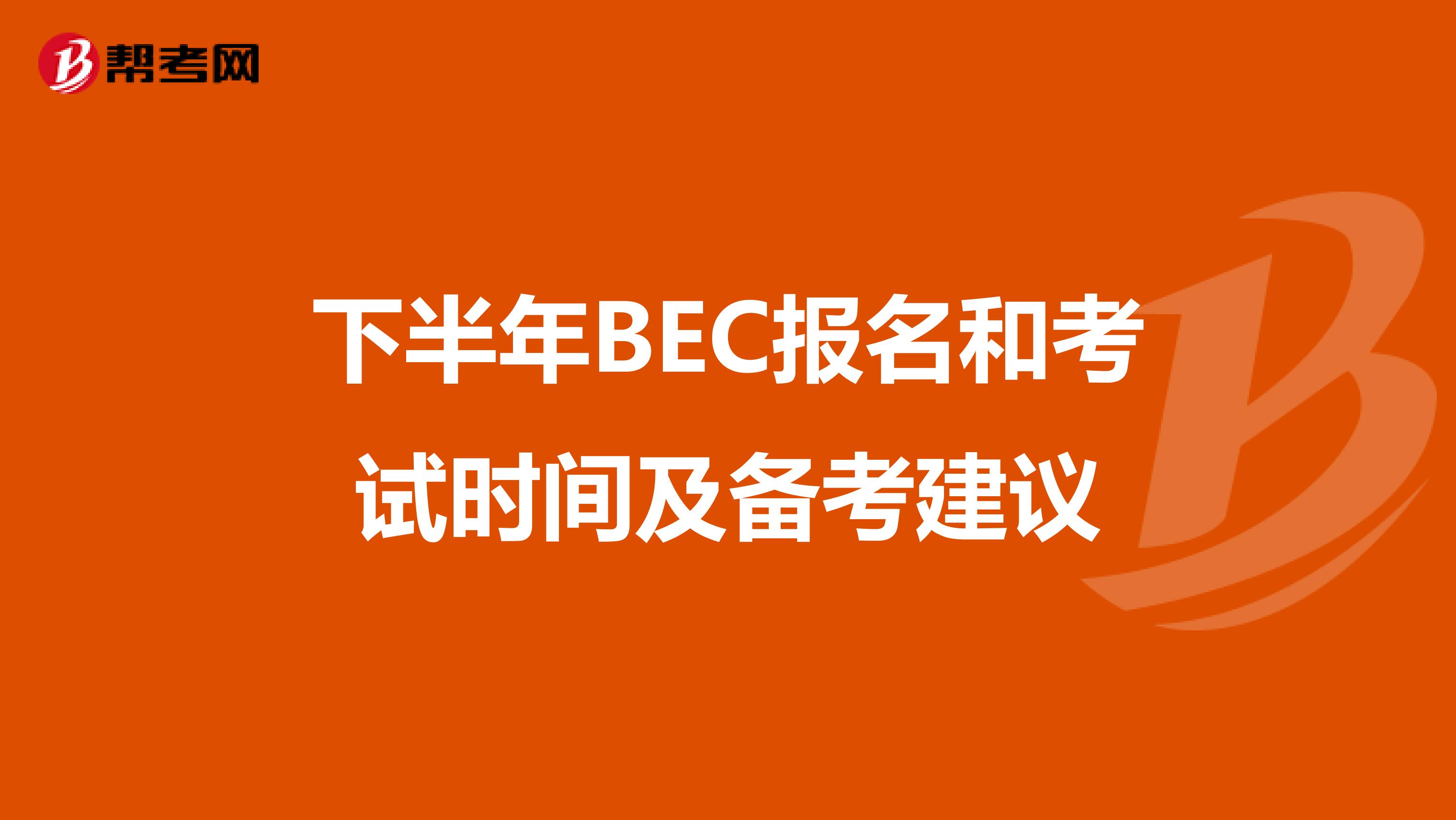 下半年BEC报名和考试时间及备考建议