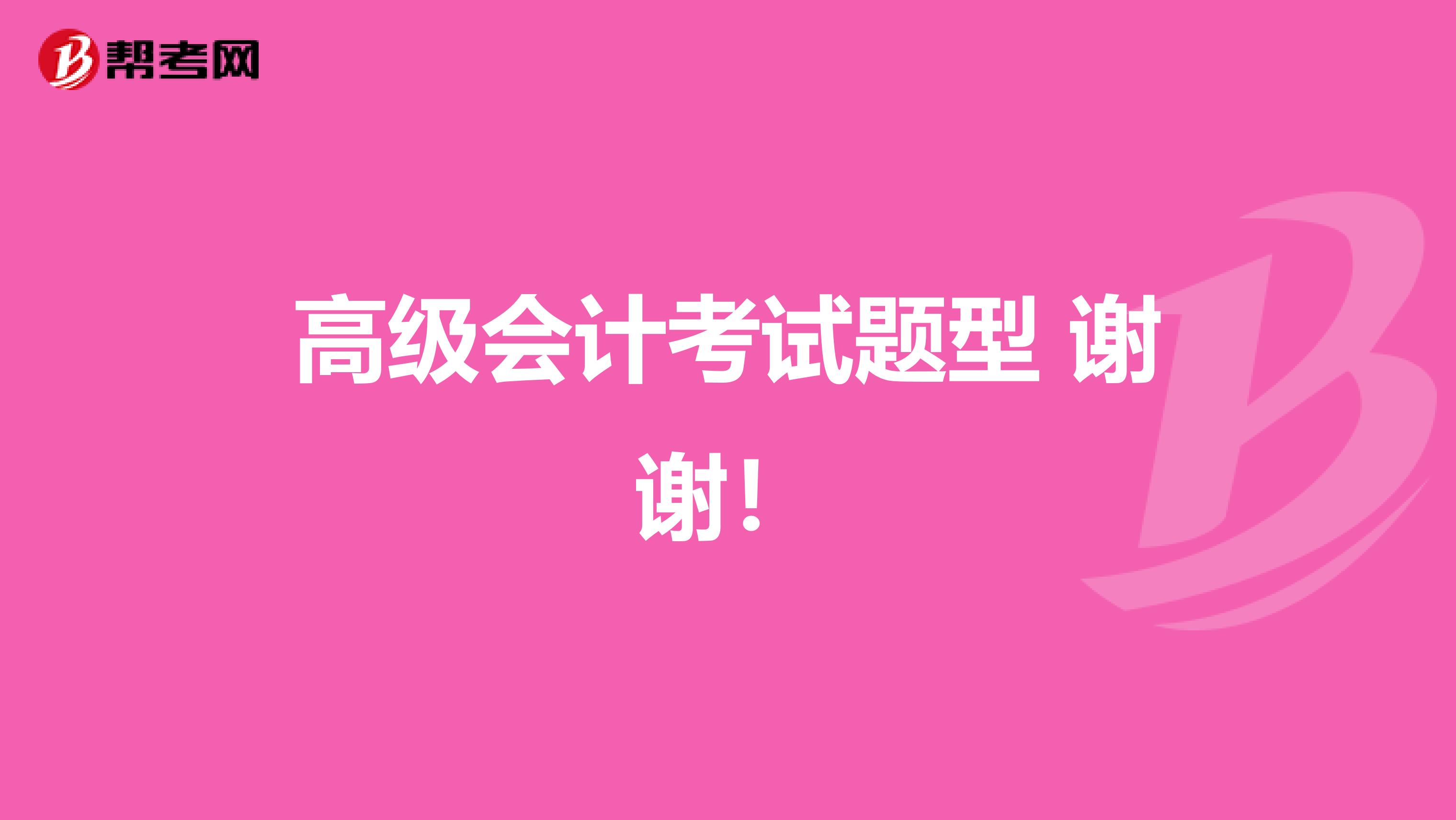 高級(jí)會(huì)計(jì)考試題型 謝謝!