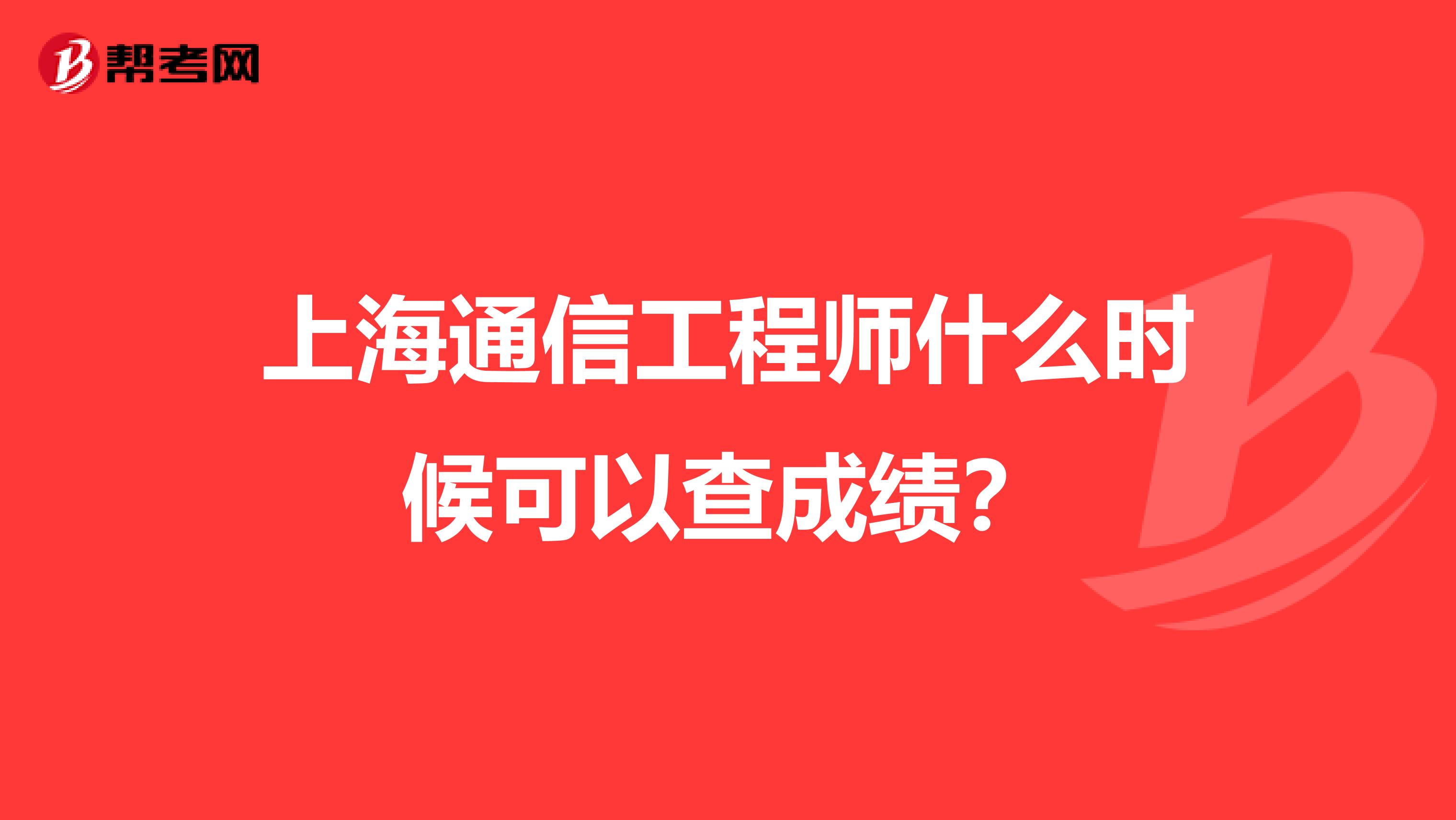 上海通信工程师什么时候可以查成绩?
