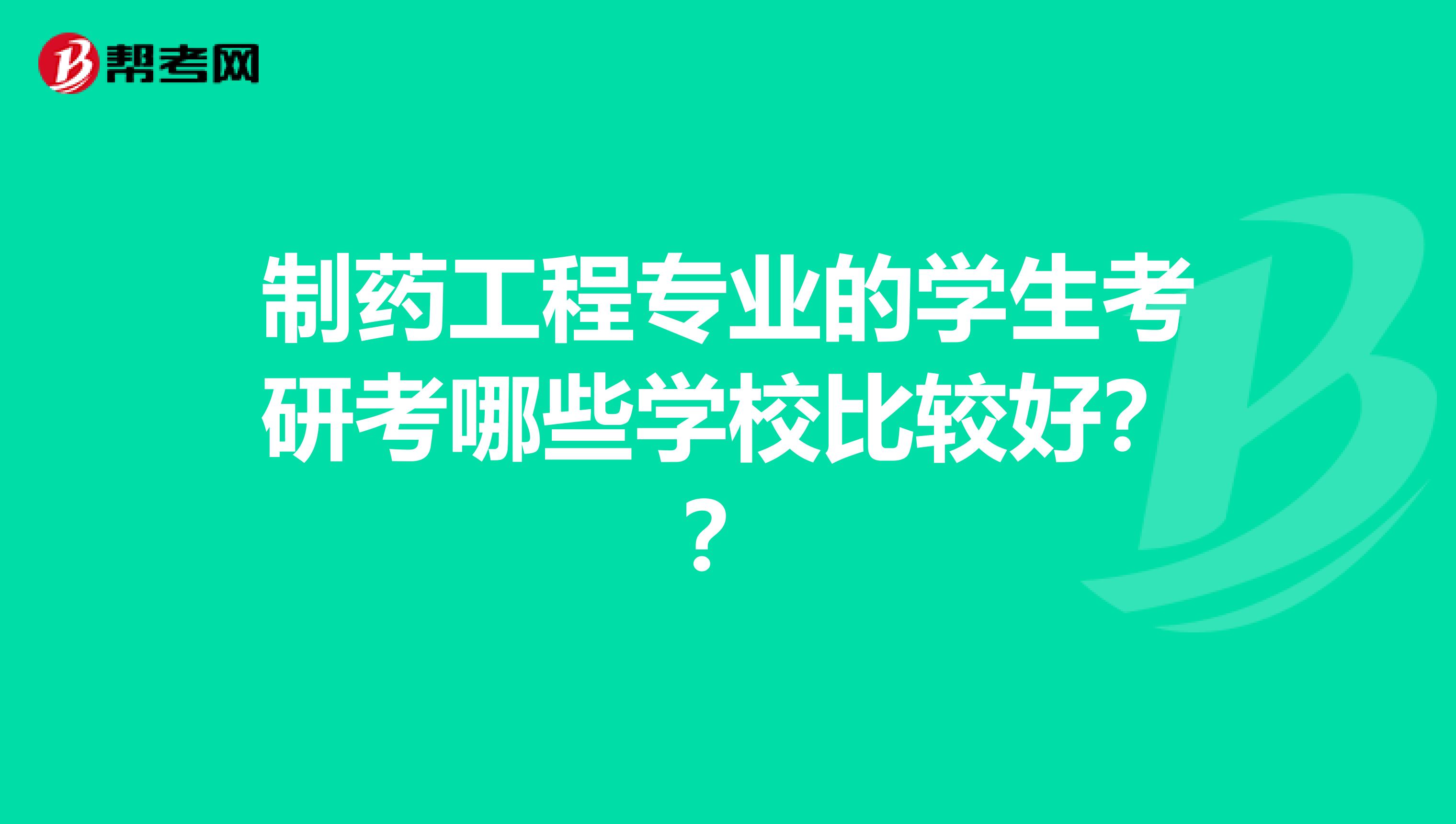 制药工程专业的学生考研考哪些学校比较好??