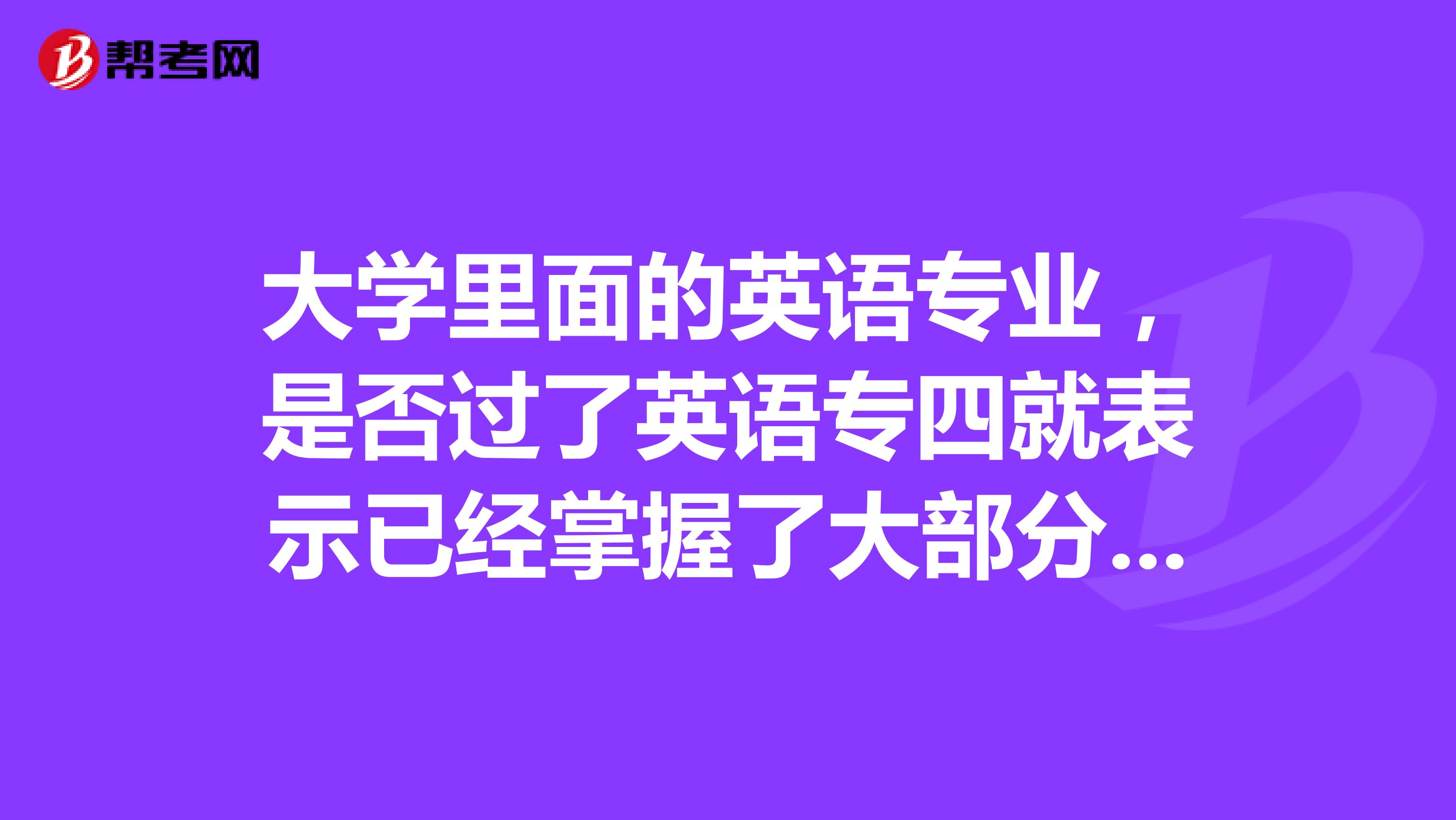 大学里面的英语专业,是否过了英语专四就表示已经掌握了大部分的语法吗?