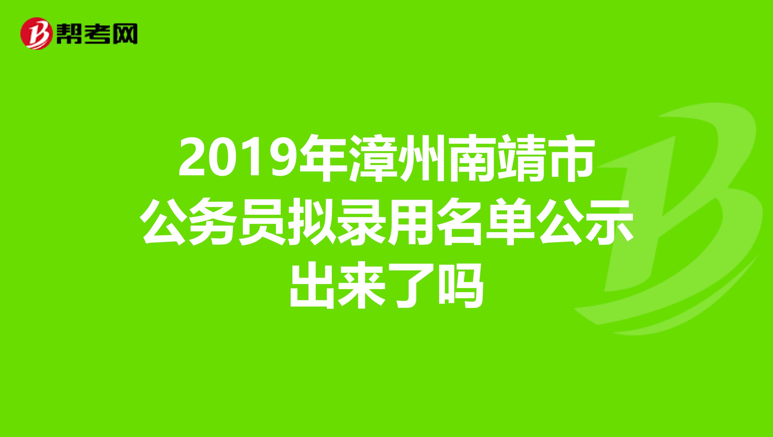 2019年漳州南靖市公务员拟录用名单公示出来了吗