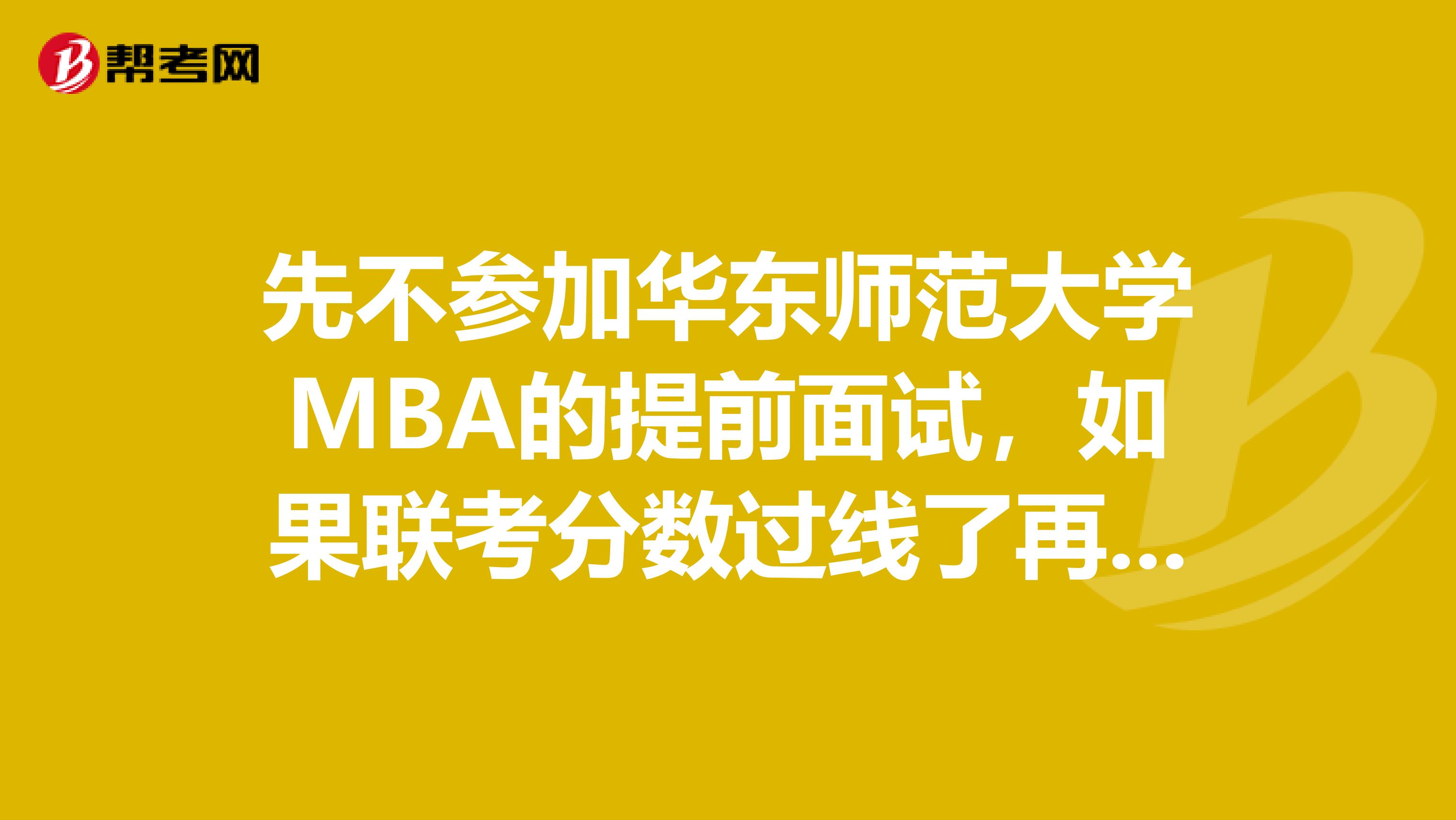 先不參加華東師范大學(xué)MBA的提前面試，如果聯(lián)考分數(shù)過線了再去參加會影響到錄取情況嗎？