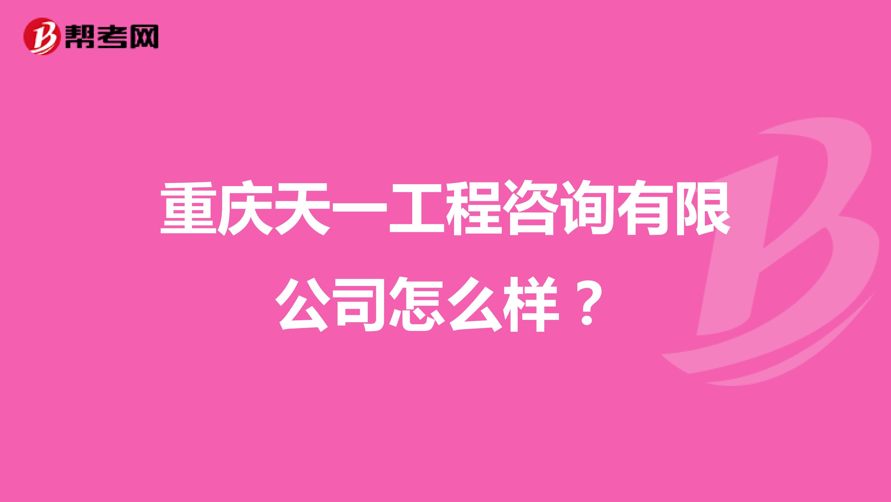 重庆天一工程咨询有限公司怎么样？