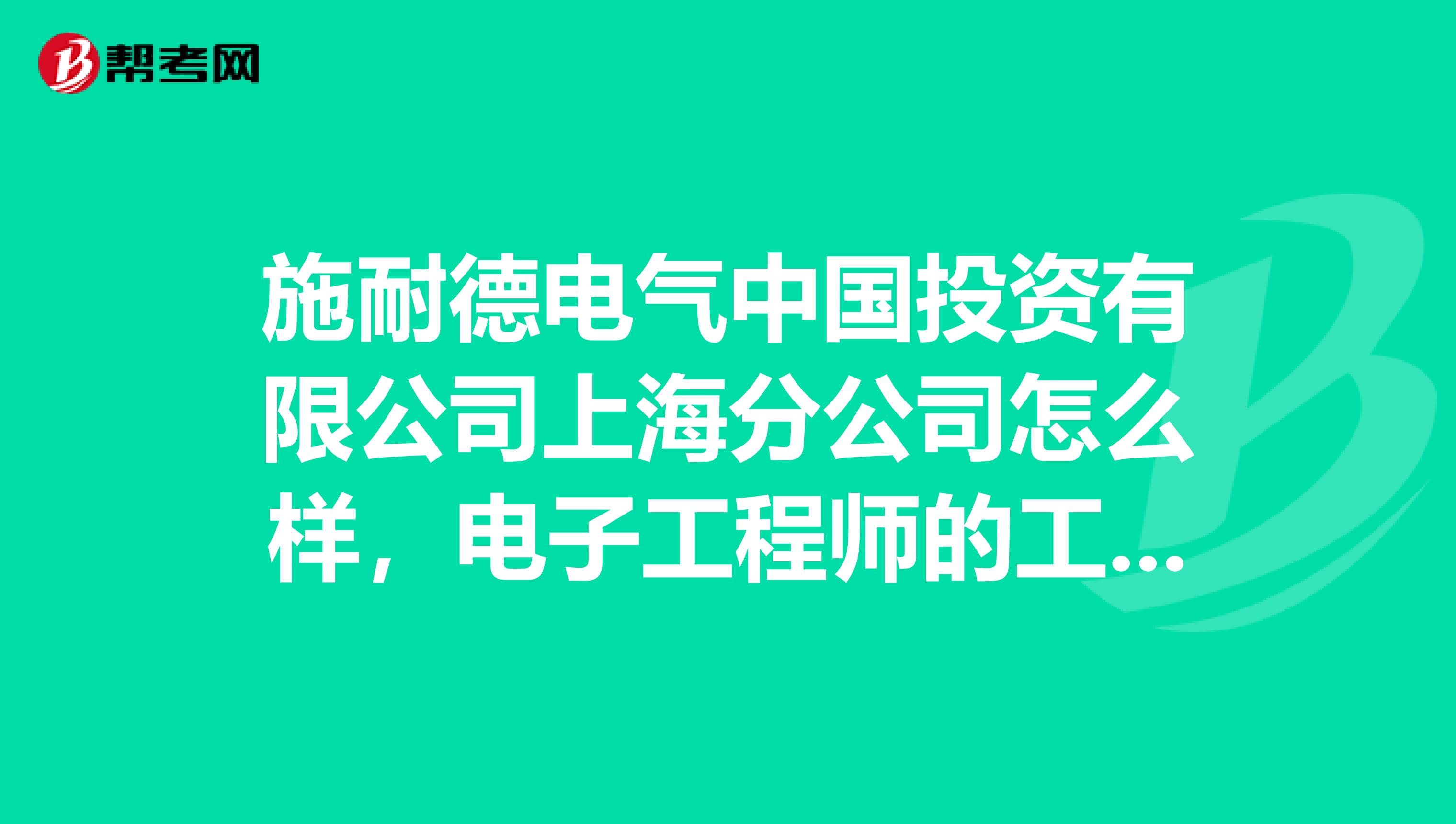 施耐德电气中国投资有限公司上海分公司怎么样，电子工程师的工资待遇怎么样