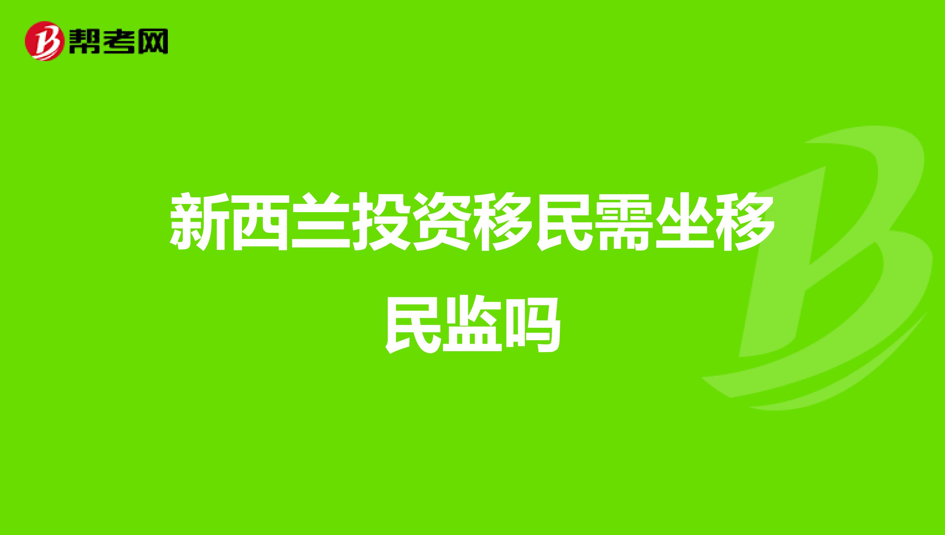 新西兰投资移民需坐移民监吗
