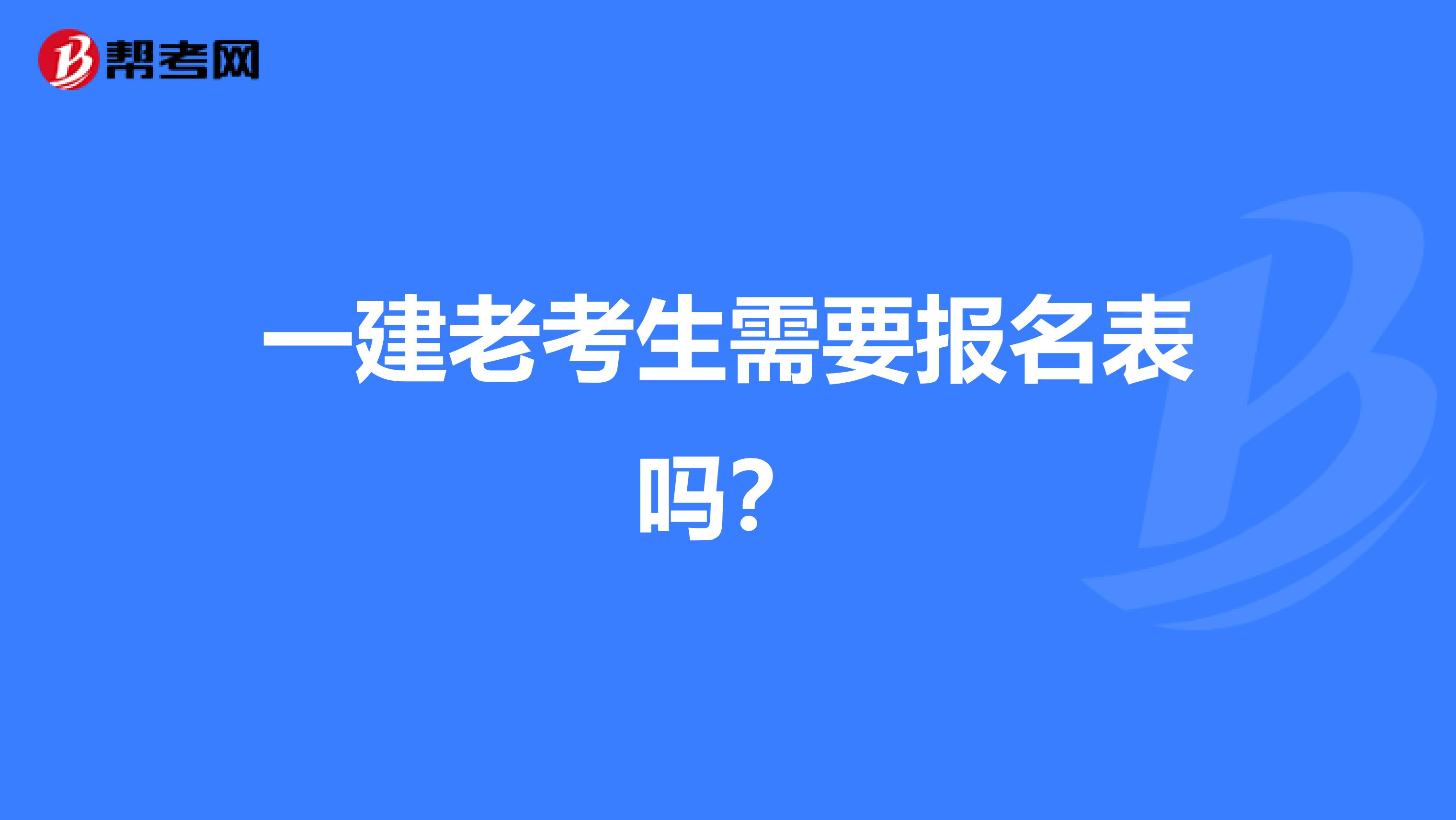 一建老考生需要報(bào)名表嗎？
