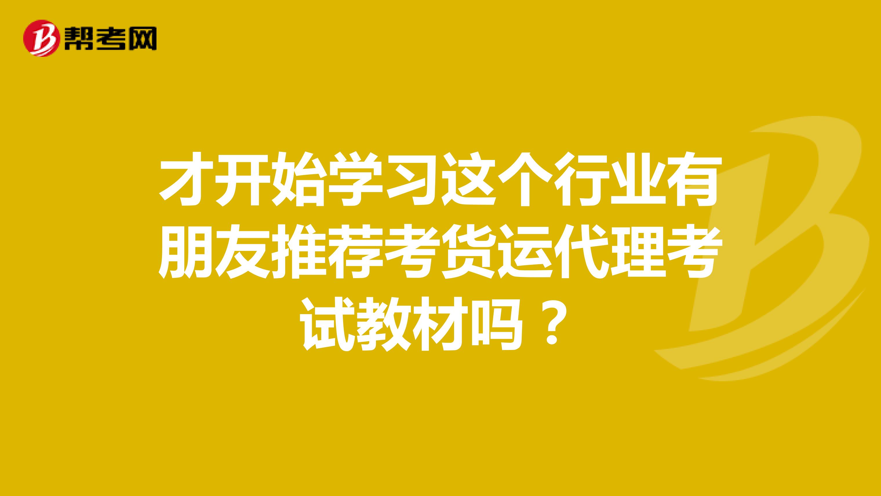 才开始学习这个行业有朋友推荐考货运代理考试教材吗?