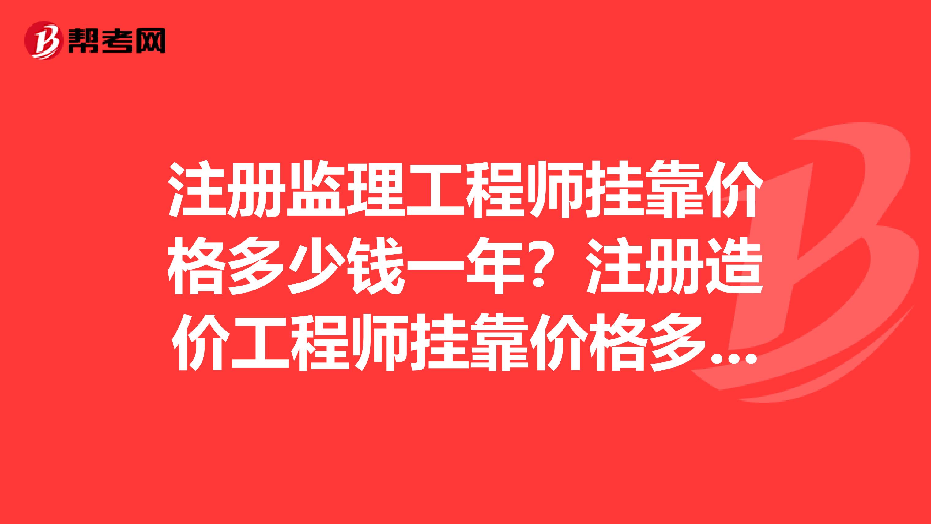 注册监理工程师兼职价格多少钱一年？注册造价工程师兼职价格多少前一年？