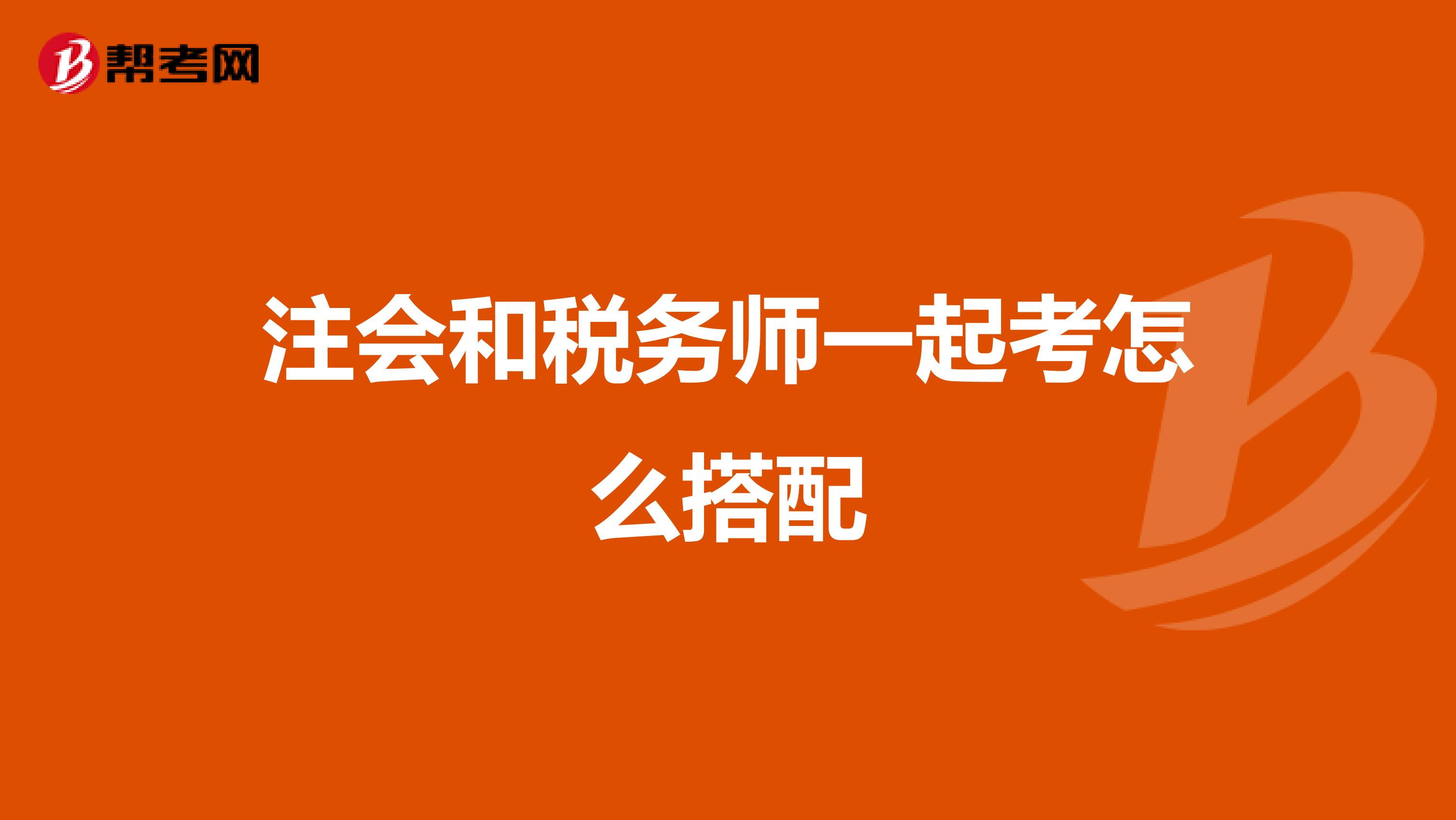 注会和税务师一起考怎么搭配