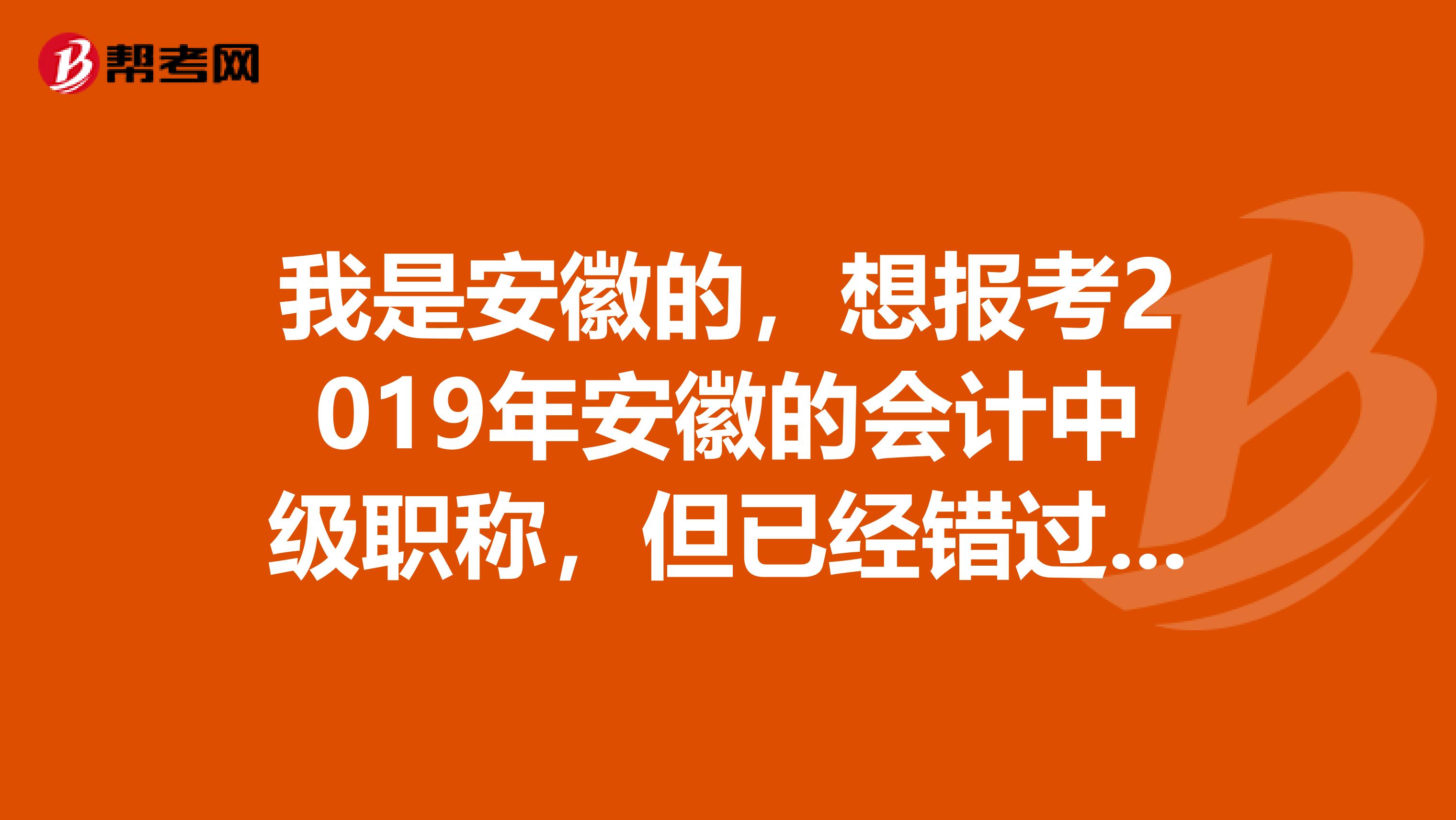 我是安徽的，想报考2019年安徽的会计中级职称，但已经错过了报名时间了，还有其它的补救办法吗？