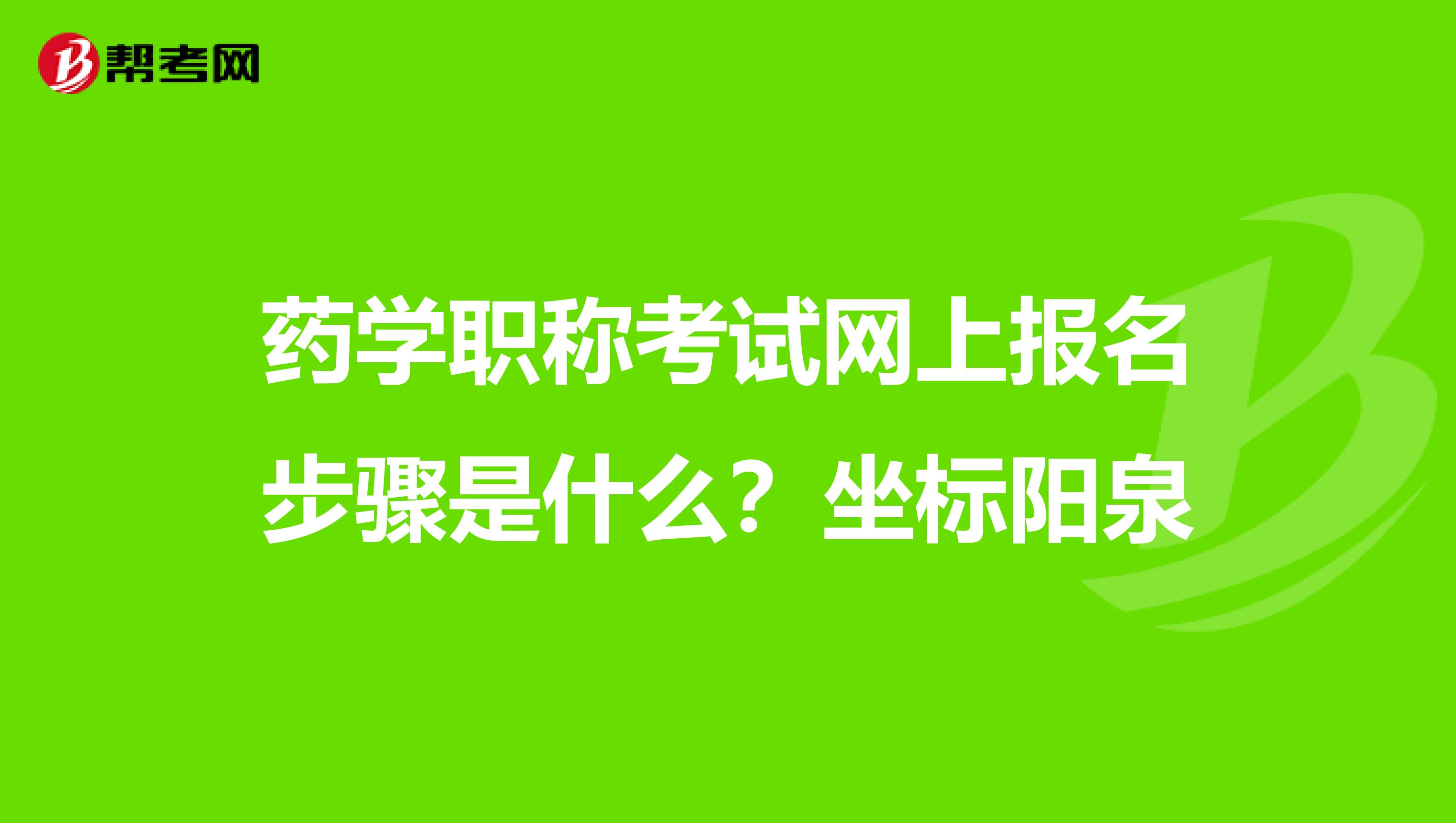 藥學職稱考試網上報名步驟是什么？坐標陽泉