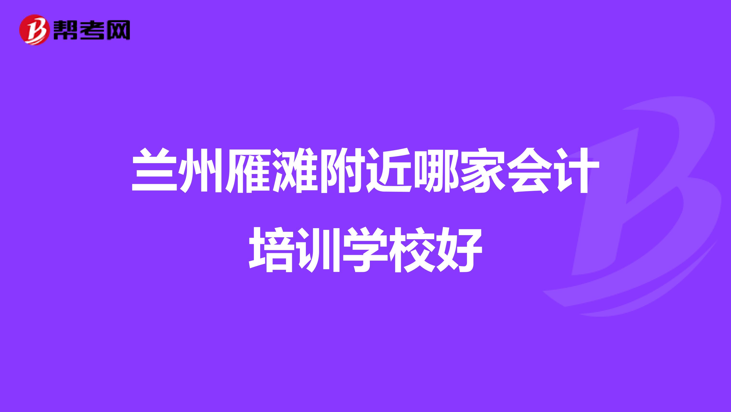 蘭州雁灘附近哪家會計(jì)培訓(xùn)學(xué)校好
