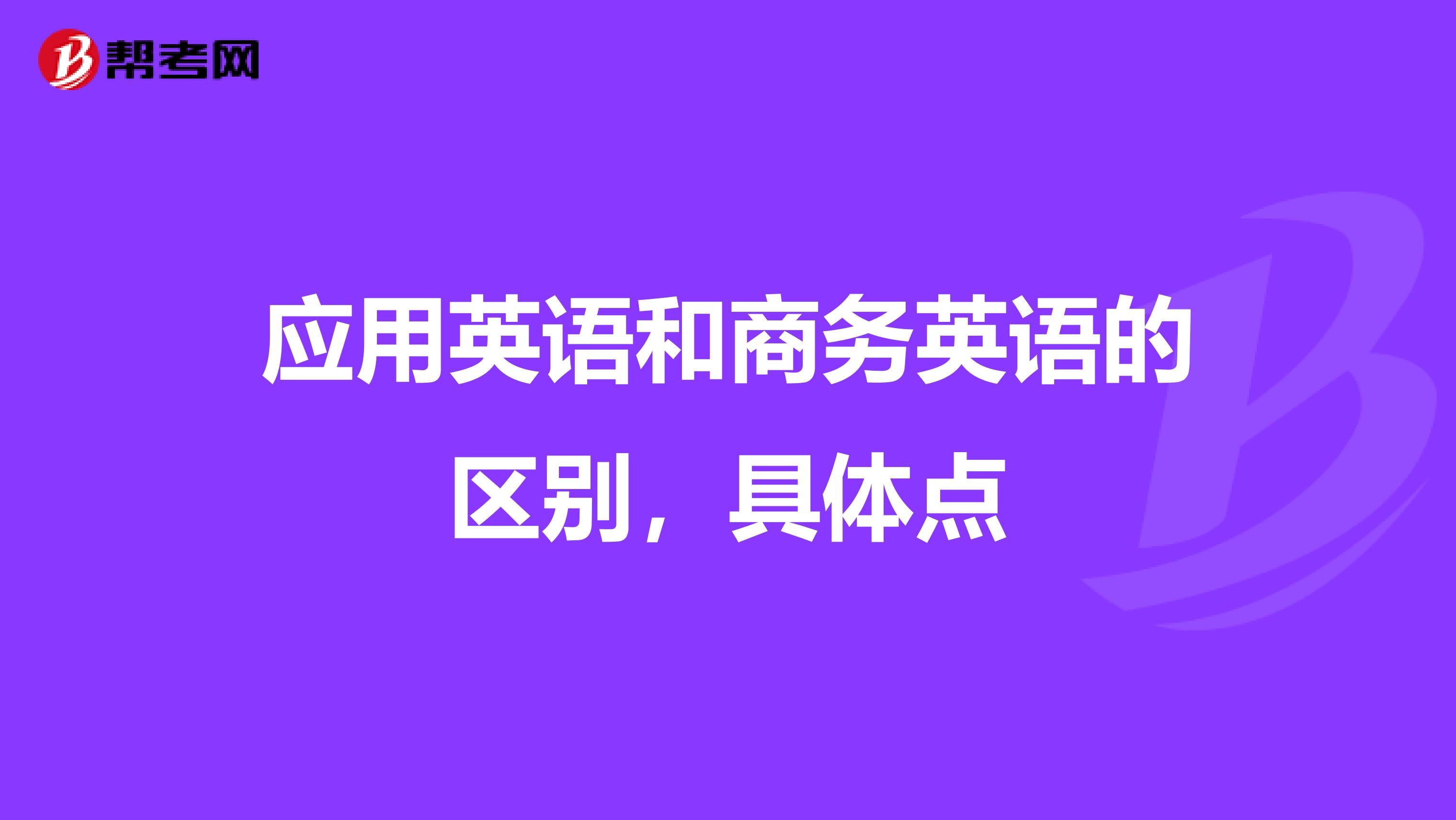 应用英语和商务英语的区别，具体点